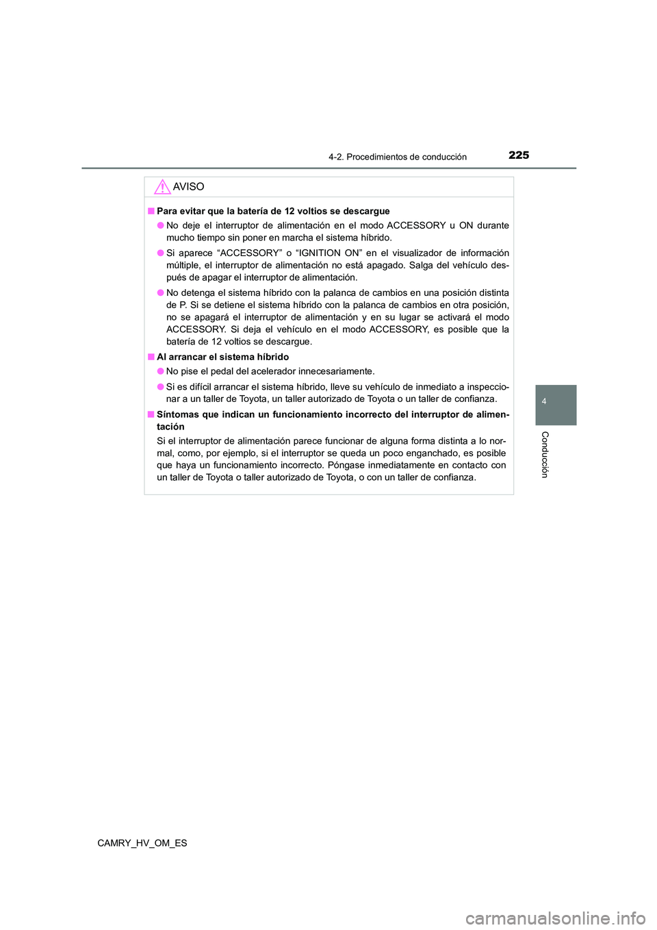 TOYOTA CAMRY 2023 Manual del propietario (in Spanish) 2254-2. Procedimientos de conducción
4
Conducción
CAMRY_HV_OM_ES
AV I S O
■Para evitar que la batería de 12 voltios se descargue
● No deje el interruptor de alimentación en el modo ACCESSORY TOYOTA CAMRY 2023 Manual del propietario (in Spanish) 2254-2. Procedimientos de conducción
4
Conducción
CAMRY_HV_OM_ES
AV I S O
■Para evitar que la batería de 12 voltios se descargue
● No deje el interruptor de alimentación en el modo ACCESSORY