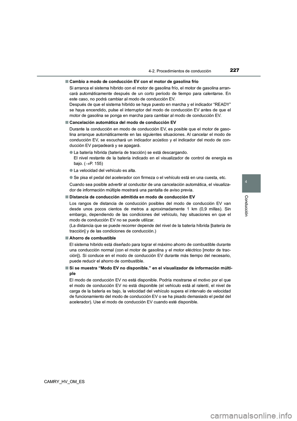 TOYOTA CAMRY 2023 Manual del propietario (in Spanish) 2274-2. Procedimientos de conducción
4
Conducción
CAMRY_HV_OM_ES
■ Cambio a modo de conducción EV con el motor de gasolina frío
Si arranca el sistema híbrido con el motor de gasolina frío, e TOYOTA CAMRY 2023 Manual del propietario (in Spanish) 2274-2. Procedimientos de conducción
4
Conducción
CAMRY_HV_OM_ES
■ Cambio a modo de conducción EV con el motor de gasolina frío
Si arranca el sistema híbrido con el motor de gasolina frío, e