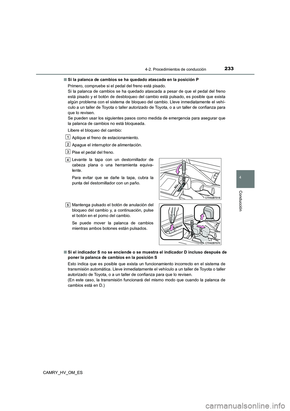 TOYOTA CAMRY 2023 Manual del propietario (in Spanish) 2334-2. Procedimientos de conducción
4
Conducción
CAMRY_HV_OM_ES
■ Si la palanca de cambios se ha quedado atascada en la posición P
Primero, compruebe si el pedal del freno está pisado.
Si l TOYOTA CAMRY 2023 Manual del propietario (in Spanish) 2334-2. Procedimientos de conducción
4
Conducción
CAMRY_HV_OM_ES
■ Si la palanca de cambios se ha quedado atascada en la posición P
Primero, compruebe si el pedal del freno está pisado.
Si l