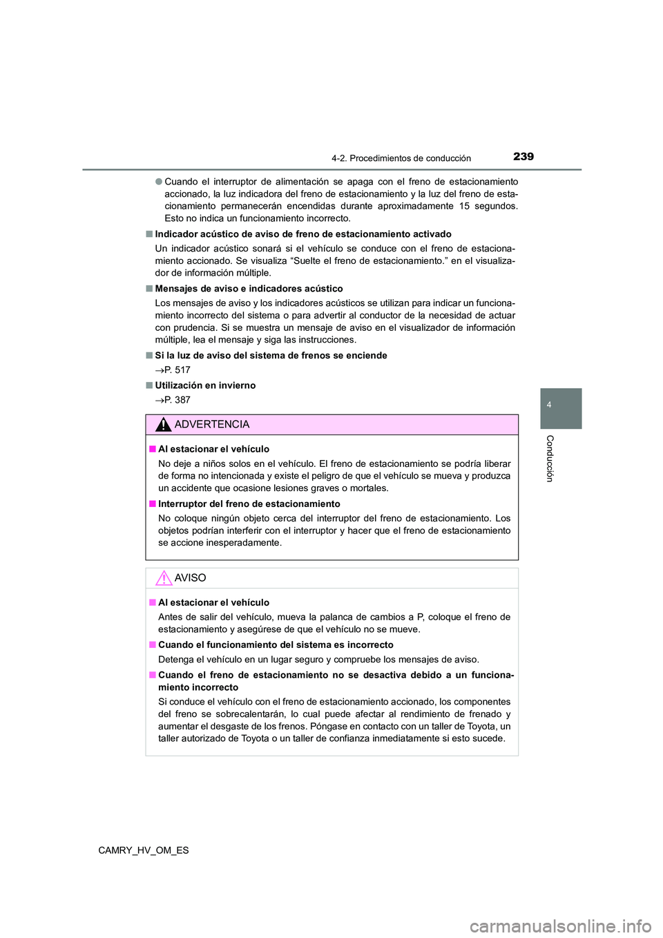 TOYOTA CAMRY 2023 Manual del propietario (in Spanish) 2394-2. Procedimientos de conducción
4
Conducción
CAMRY_HV_OM_ES
● Cuando el interruptor de alimentación se apaga con el freno de estacionamiento
accionado, la luz indicadora del freno de estac TOYOTA CAMRY 2023 Manual del propietario (in Spanish) 2394-2. Procedimientos de conducción
4
Conducción
CAMRY_HV_OM_ES
● Cuando el interruptor de alimentación se apaga con el freno de estacionamiento
accionado, la luz indicadora del freno de estac