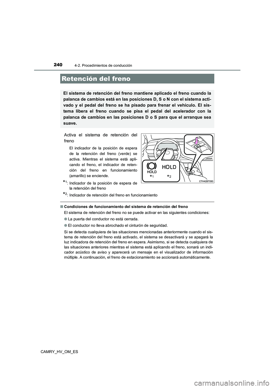 TOYOTA CAMRY 2023 Manual del propietario (in Spanish) 2404-2. Procedimientos de conducción
CAMRY_HV_OM_ES
Activa el sistema de retención del
freno
El indicador de la posición de espera
de la retención del freno (verde) se
activa. Mientras el sistem TOYOTA CAMRY 2023 Manual del propietario (in Spanish) 2404-2. Procedimientos de conducción
CAMRY_HV_OM_ES
Activa el sistema de retención del
freno
El indicador de la posición de espera
de la retención del freno (verde) se
activa. Mientras el sistem