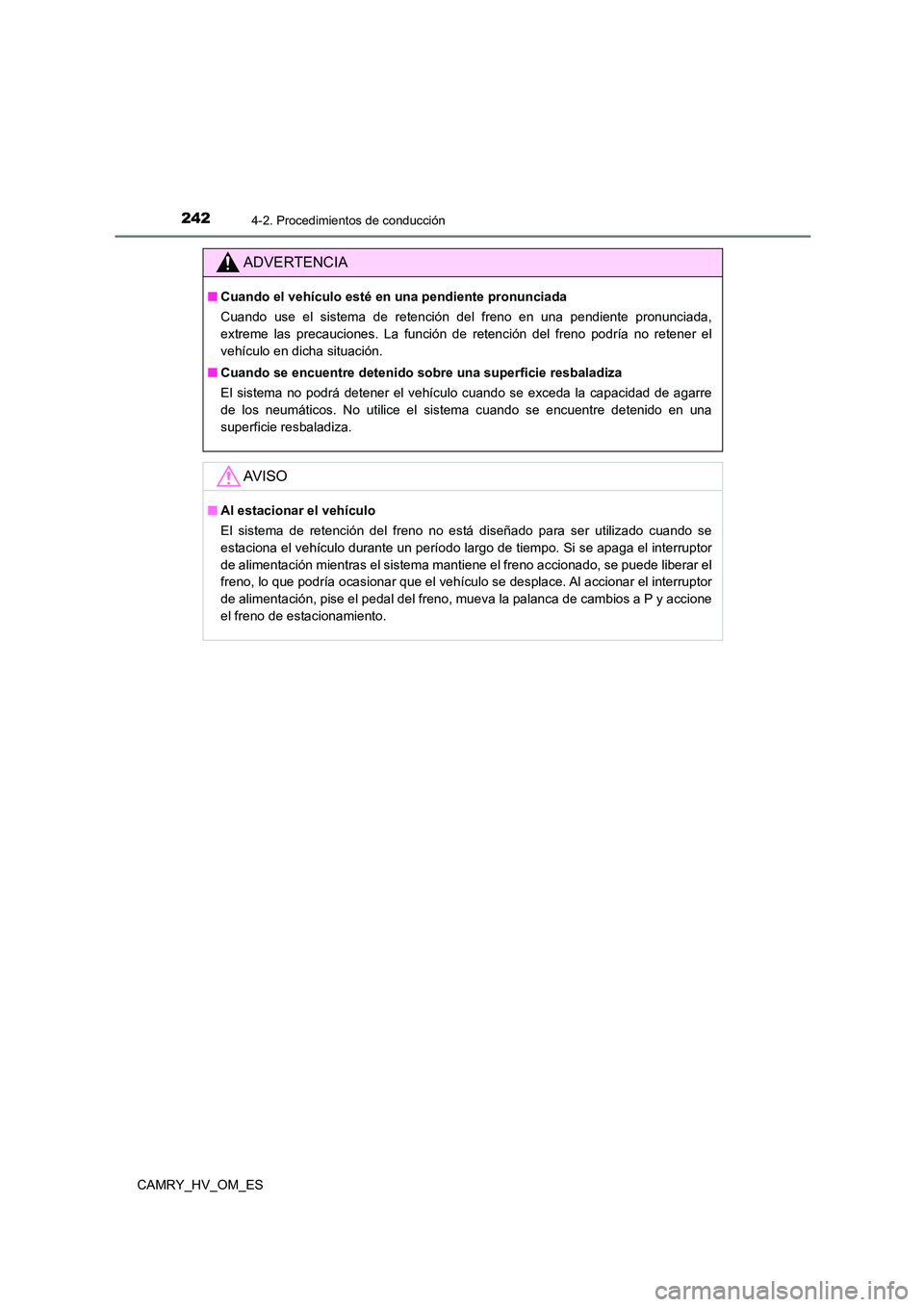 TOYOTA CAMRY 2023 Manual del propietario (in Spanish) 2424-2. Procedimientos de conducción
CAMRY_HV_OM_ES
ADVERTENCIA
■Cuando el vehículo esté en una pendiente pronunciada
Cuando use el sistema de retención del freno en una pendiente pronunciada, TOYOTA CAMRY 2023 Manual del propietario (in Spanish) 2424-2. Procedimientos de conducción
CAMRY_HV_OM_ES
ADVERTENCIA
■Cuando el vehículo esté en una pendiente pronunciada
Cuando use el sistema de retención del freno en una pendiente pronunciada,