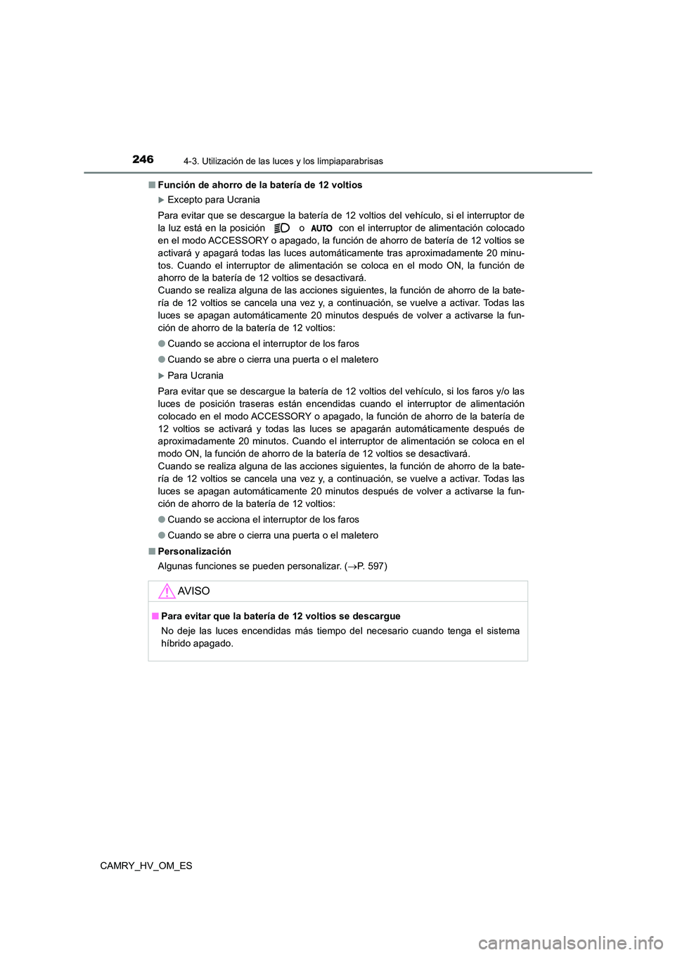 TOYOTA CAMRY 2023 Manual del propietario (in Spanish) 2464-3. Utilización de las luces y los limpiaparabrisas
CAMRY_HV_OM_ES
■ Función de ahorro de la batería de 12 voltios
Excepto para Ucrania
Para evitar que se descargue la batería de 12 vol TOYOTA CAMRY 2023 Manual del propietario (in Spanish) 2464-3. Utilización de las luces y los limpiaparabrisas
CAMRY_HV_OM_ES
■ Función de ahorro de la batería de 12 voltios
Excepto para Ucrania
Para evitar que se descargue la batería de 12 vol