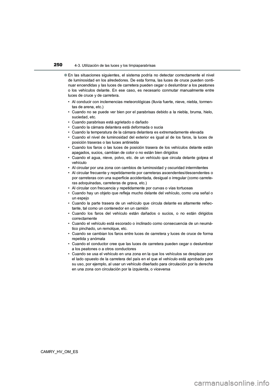 TOYOTA CAMRY 2023 Manual del propietario (in Spanish) 2504-3. Utilización de las luces y los limpiaparabrisas
CAMRY_HV_OM_ES
● En las situaciones siguientes, el sistema podría no detectar correctamente el nivel
de luminosidad en los alrededores. De TOYOTA CAMRY 2023 Manual del propietario (in Spanish) 2504-3. Utilización de las luces y los limpiaparabrisas
CAMRY_HV_OM_ES
● En las situaciones siguientes, el sistema podría no detectar correctamente el nivel
de luminosidad en los alrededores. De