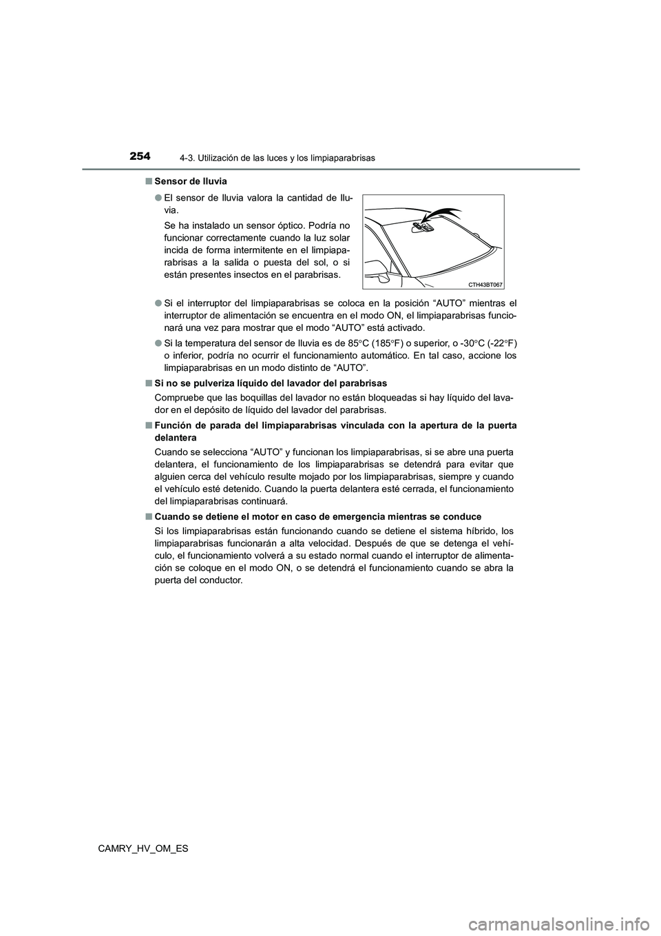 TOYOTA CAMRY 2023 Manual del propietario (in Spanish) 2544-3. Utilización de las luces y los limpiaparabrisas
CAMRY_HV_OM_ES
■ Sensor de lluvia
● Si el interruptor del limpiaparabrisas se coloca en la posición “AUTO” mientras el
interruptor TOYOTA CAMRY 2023 Manual del propietario (in Spanish) 2544-3. Utilización de las luces y los limpiaparabrisas
CAMRY_HV_OM_ES
■ Sensor de lluvia
● Si el interruptor del limpiaparabrisas se coloca en la posición “AUTO” mientras el
interruptor