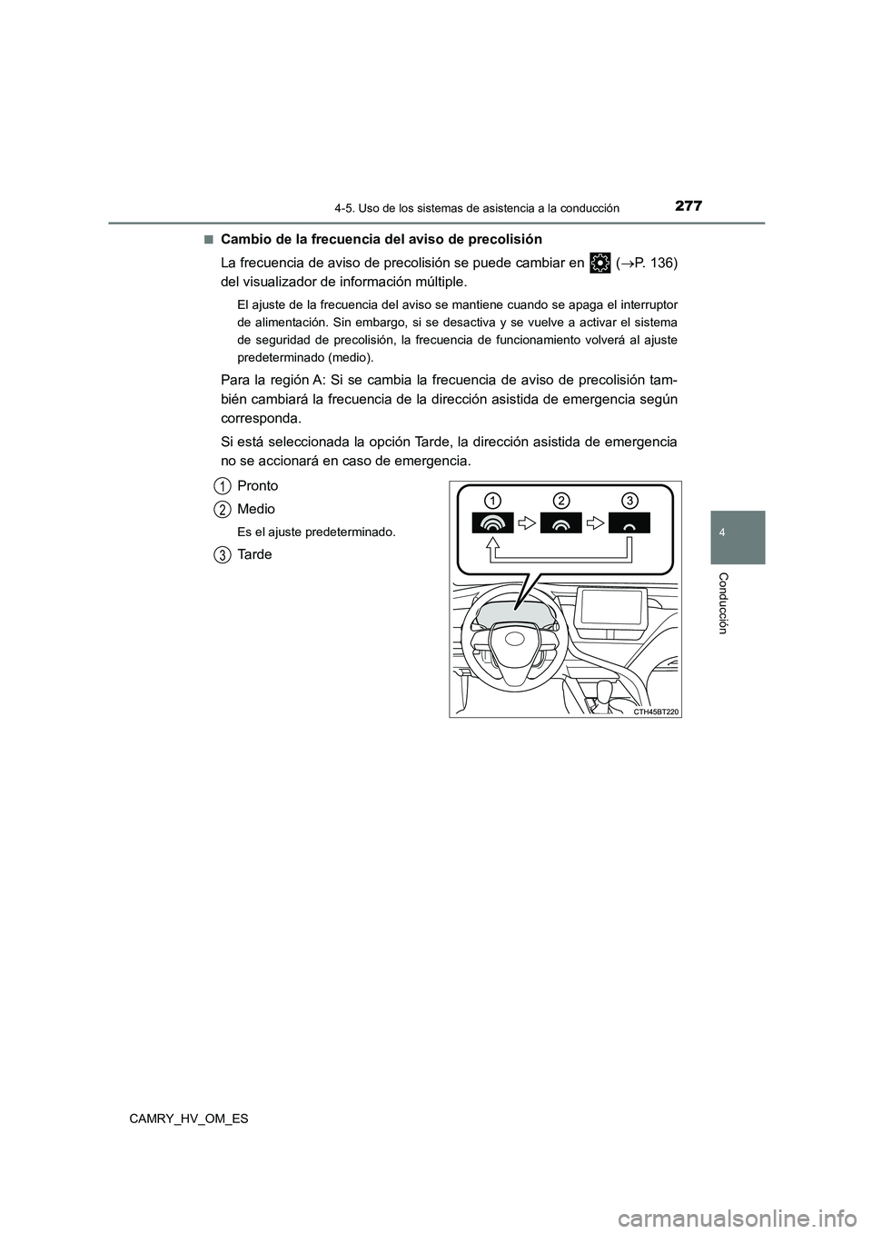 TOYOTA CAMRY 2023  Manual del propietario (in Spanish) 2774-5. Uso de los sistemas de asistencia a la conducción
4
Conducción
CAMRY_HV_OM_ES 
■Cambio de la frecuencia del aviso de precolisión 
La frecuencia de aviso de precolisión se puede cambiar e