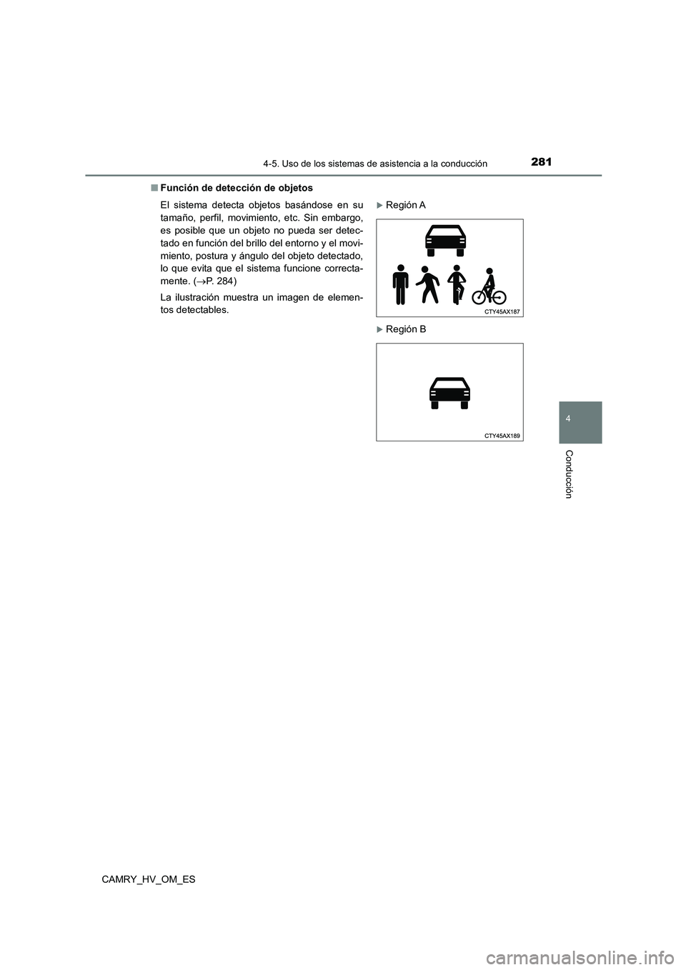 TOYOTA CAMRY 2023  Manual del propietario (in Spanish) 2814-5. Uso de los sistemas de asistencia a la conducción
4
Conducción
CAMRY_HV_OM_ES 
■ Función de detección de objetos 
El sistema detecta objetos basándose en su 
tamaño, perfil, movimiento