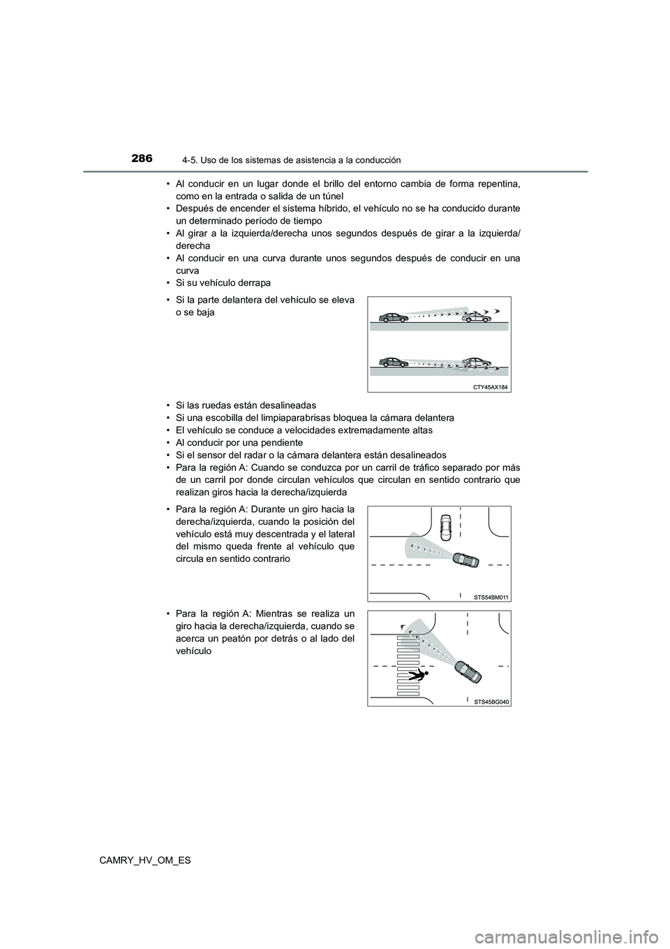TOYOTA CAMRY 2023  Manual del propietario (in Spanish) 2864-5. Uso de los sistemas de asistencia a la conducción
CAMRY_HV_OM_ES 
• Al conducir en un lugar donde el brillo del entorno cambia de forma repentina, 
como en la entrada o salida de un túnel 