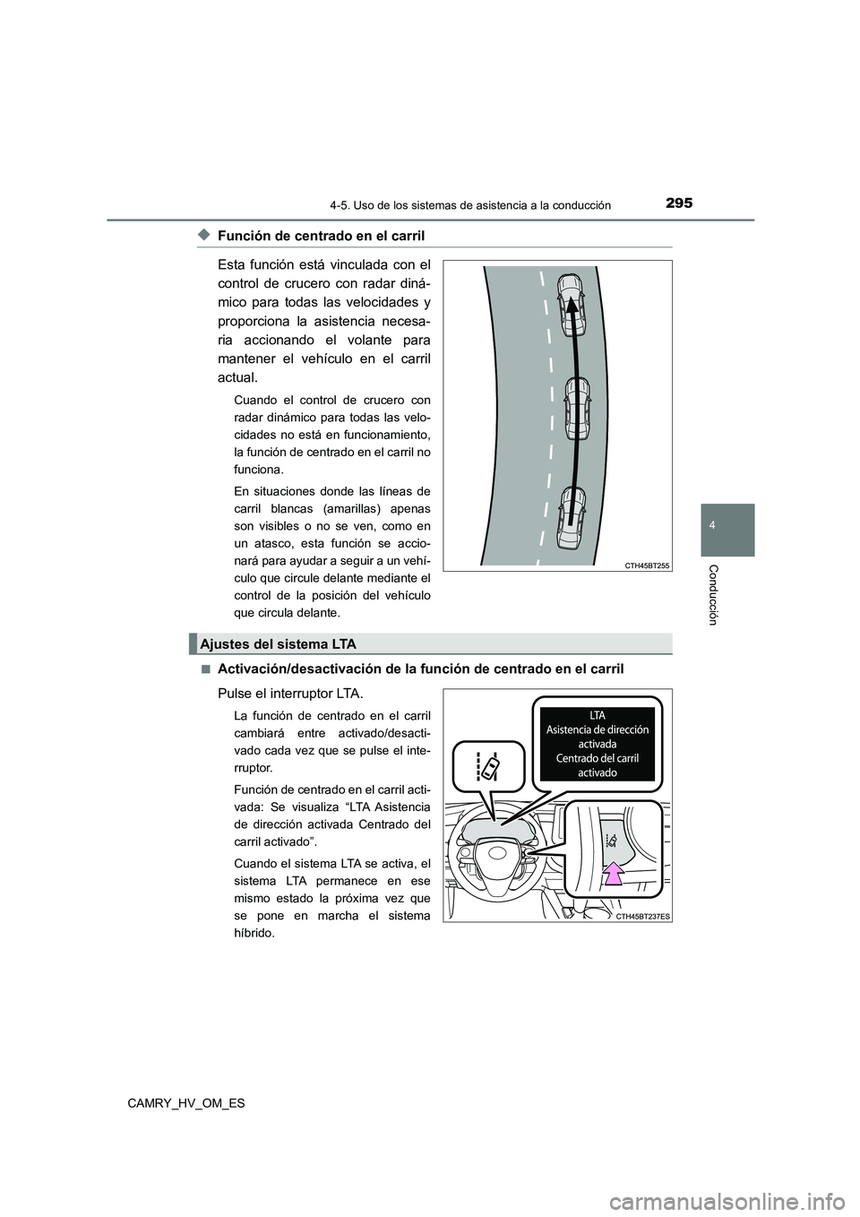 TOYOTA CAMRY 2023  Manual del propietario (in Spanish) 2954-5. Uso de los sistemas de asistencia a la conducción
4
Conducción
CAMRY_HV_OM_ES
◆Función de centrado en el carril 
Esta función está vinculada con el 
control de crucero con radar diná- 