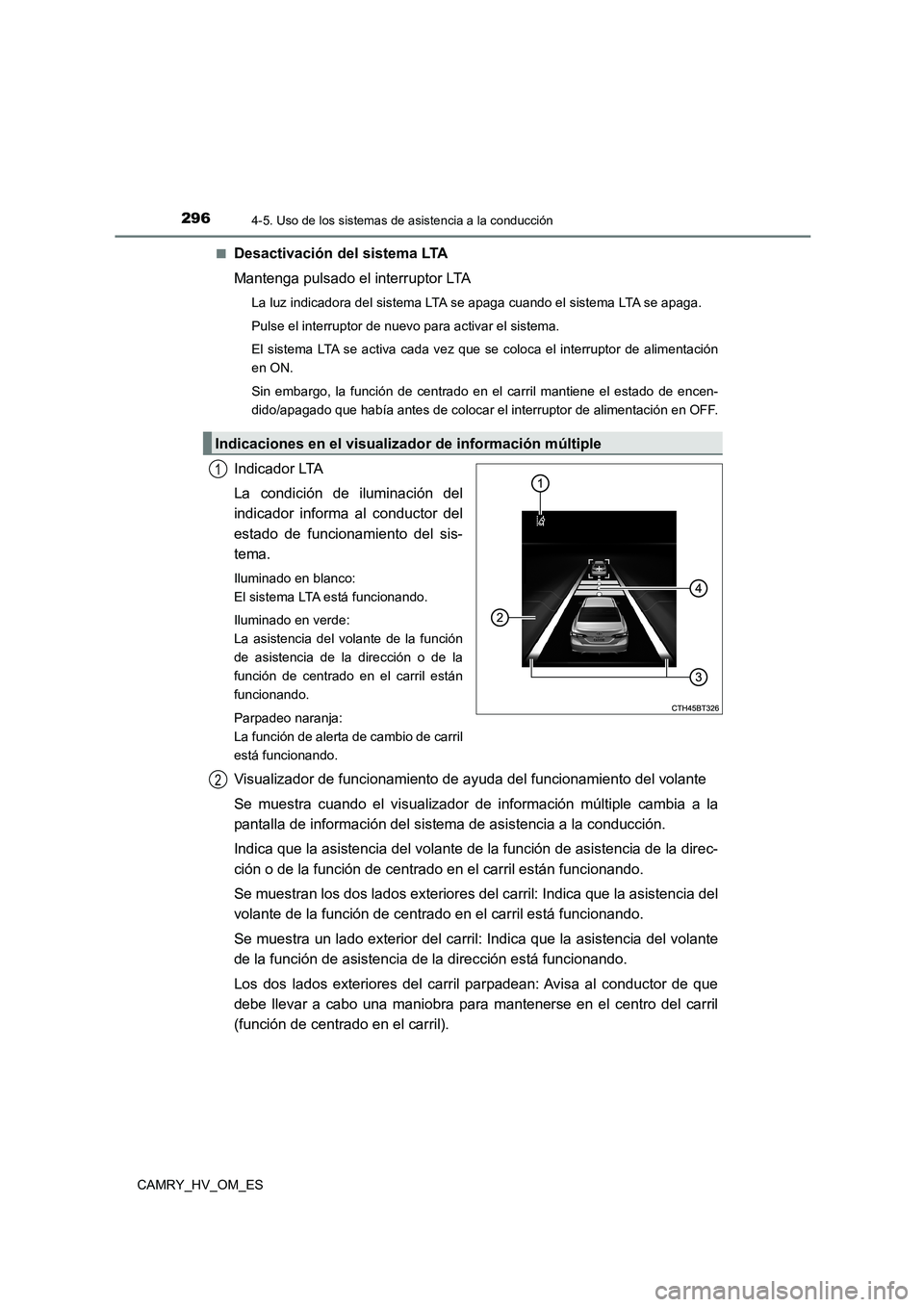 TOYOTA CAMRY 2023  Manual del propietario (in Spanish) 2964-5. Uso de los sistemas de asistencia a la conducción
CAMRY_HV_OM_ES 
■Desactivación del sistema LTA 
Mantenga pulsado el interruptor LTA
La luz indicadora del sistema LTA se apaga cuando el s