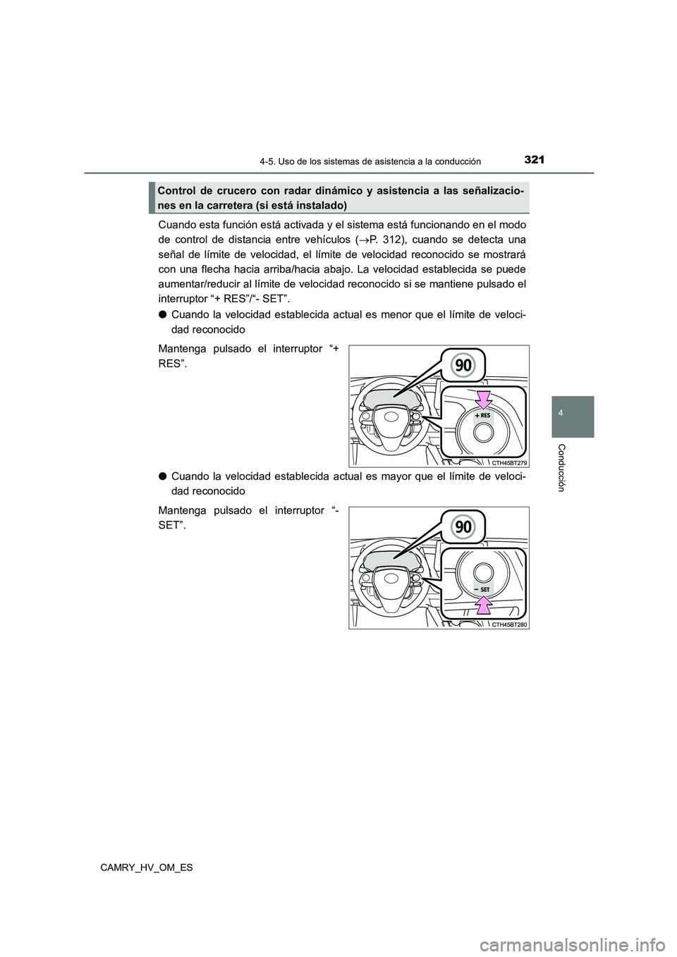 TOYOTA CAMRY 2023  Manual del propietario (in Spanish) 3214-5. Uso de los sistemas de asistencia a la conducción
4
Conducción
CAMRY_HV_OM_ES
Cuando esta función está activada y el sistema está funcionando en el modo 
de control de distancia entre veh
