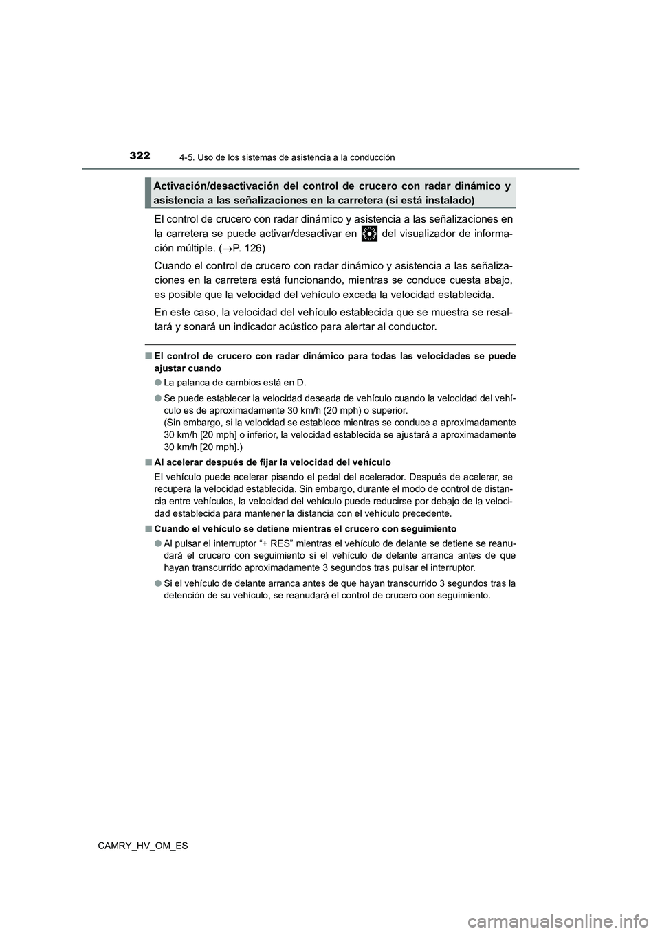 TOYOTA CAMRY 2023 Manual del propietario (in Spanish) 3224-5. Uso de los sistemas de asistencia a la conducción
CAMRY_HV_OM_ES
El control de crucero con radar dinámico y asistencia a las señalizaciones en
la carretera se puede activar/desactivar en TOYOTA CAMRY 2023 Manual del propietario (in Spanish) 3224-5. Uso de los sistemas de asistencia a la conducción
CAMRY_HV_OM_ES
El control de crucero con radar dinámico y asistencia a las señalizaciones en
la carretera se puede activar/desactivar en