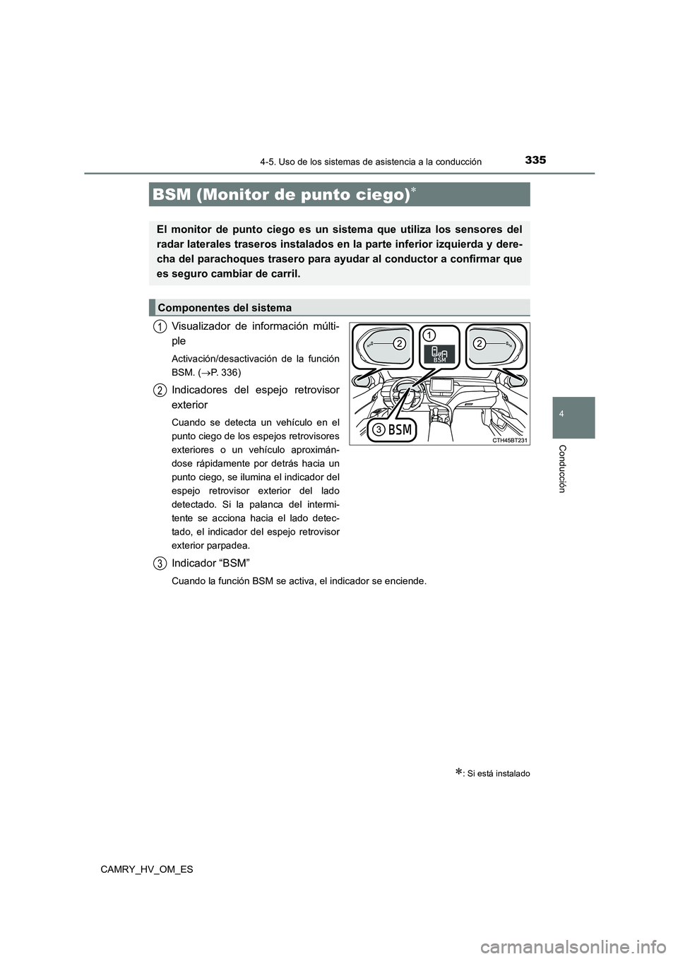 TOYOTA CAMRY 2023  Manual del propietario (in Spanish) 3354-5. Uso de los sistemas de asistencia a la conducción
4
Conducción
CAMRY_HV_OM_ES
Visualizador de información múlti- 
ple
Activación/desactivación de la función 
BSM. ( P.  3 3 6 )
Indic