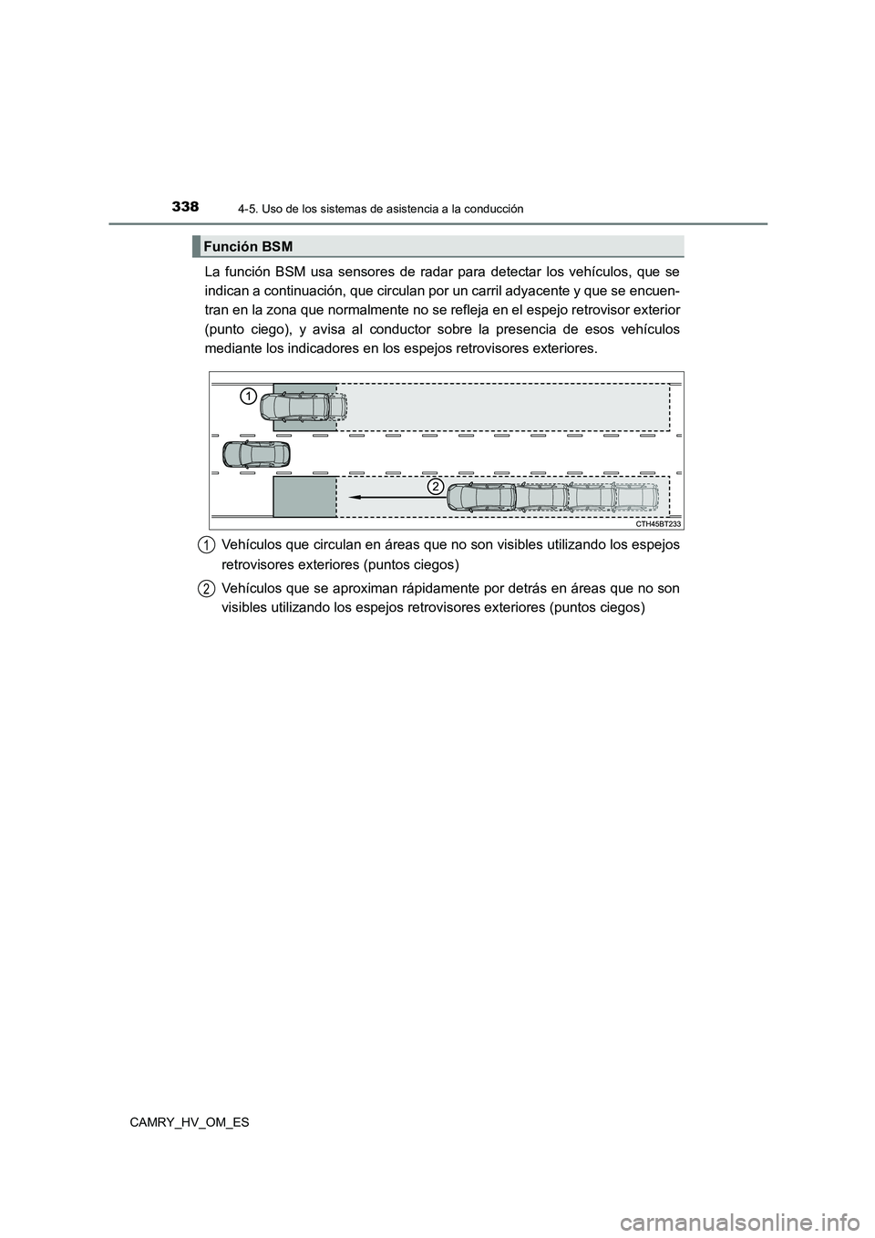 TOYOTA CAMRY 2023  Manual del propietario (in Spanish) 3384-5. Uso de los sistemas de asistencia a la conducción
CAMRY_HV_OM_ES
La función BSM usa sensores de radar para detectar los vehículos, que se 
indican a continuación, que circulan por un carri