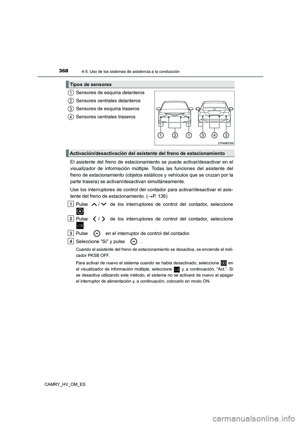 TOYOTA CAMRY 2023  Manual del propietario (in Spanish) 3684-5. Uso de los sistemas de asistencia a la conducción
CAMRY_HV_OM_ES
Sensores de esquina delanteros 
Sensores centrales delanteros 
Sensores de esquina traseros 
Sensores centrales traseros 
El a