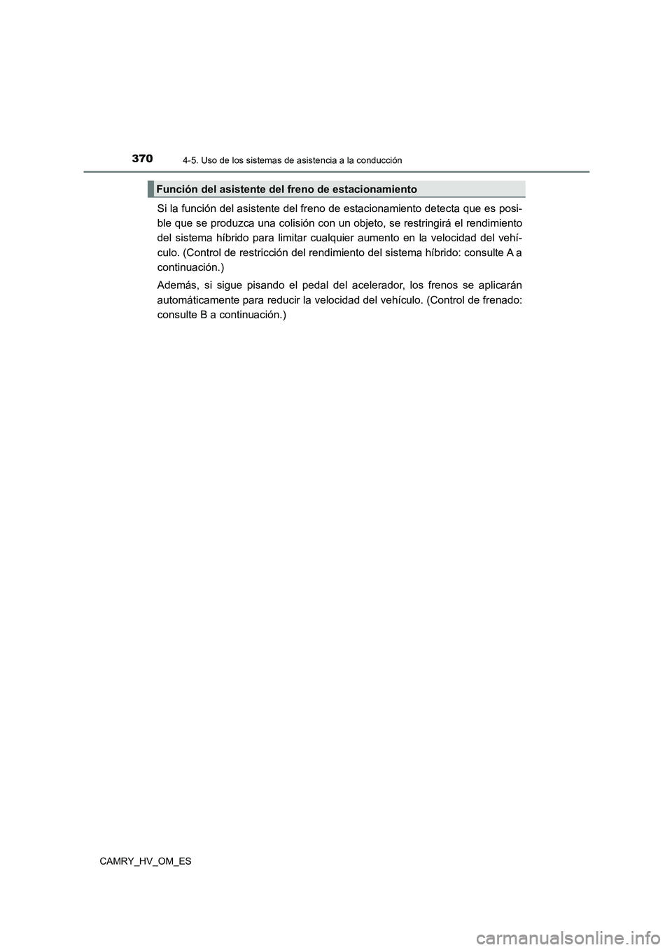 TOYOTA CAMRY 2023  Manual del propietario (in Spanish) 3704-5. Uso de los sistemas de asistencia a la conducción
CAMRY_HV_OM_ES
Si la función del asistente del freno de estacionamiento detecta que es posi- 
ble que se produzca una colisión con un objet