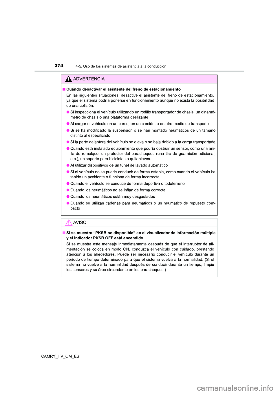 TOYOTA CAMRY 2023  Manual del propietario (in Spanish) 3744-5. Uso de los sistemas de asistencia a la conducción
CAMRY_HV_OM_ES
ADVERTENCIA
■Cuándo desactivar el asistente del freno de estacionamiento 
En las siguientes situaciones, desactive el asist