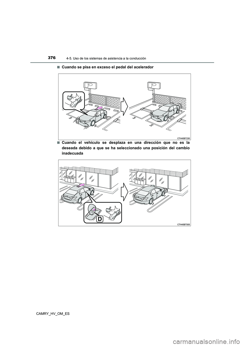 TOYOTA CAMRY 2023  Manual del propietario (in Spanish) 3764-5. Uso de los sistemas de asistencia a la conducción
CAMRY_HV_OM_ES 
■Cuando se pisa en exceso el pedal del acelerador
■Cuando el vehículo se desplaza en una dirección que no es la 
desead