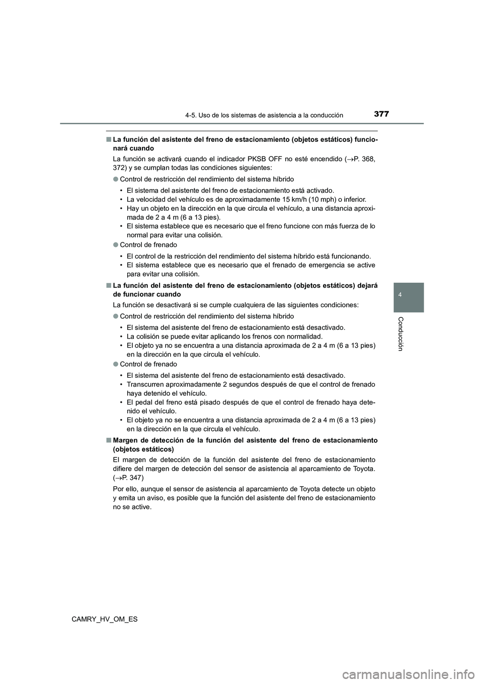 TOYOTA CAMRY 2023  Manual del propietario (in Spanish) 3774-5. Uso de los sistemas de asistencia a la conducción
4
Conducción
CAMRY_HV_OM_ES
■La función del asistente del freno de estacionamiento (objetos estáticos) funcio- 
nará cuando 
La funció