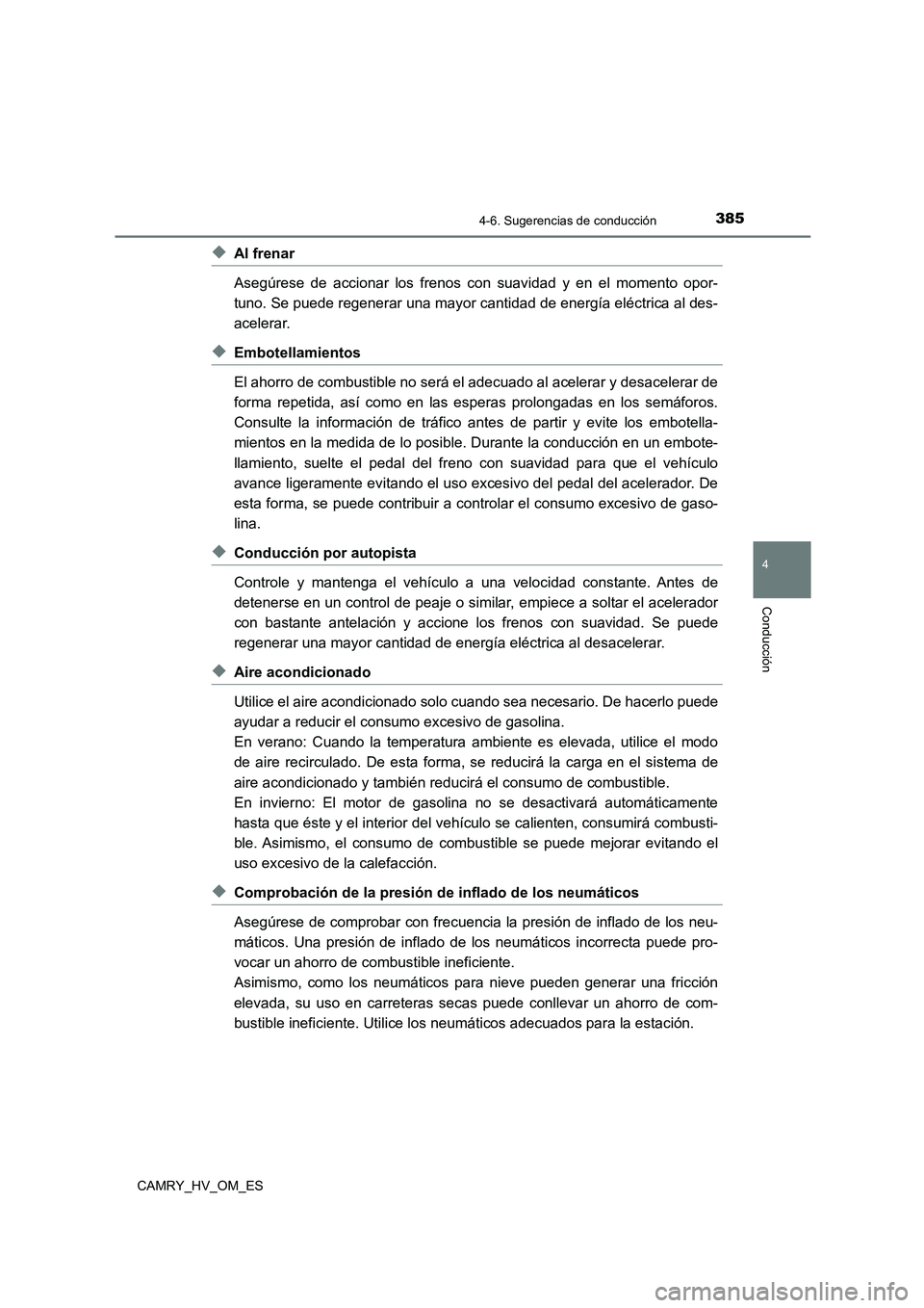 TOYOTA CAMRY 2023  Manual del propietario (in Spanish) 3854-6. Sugerencias de conducción
4
Conducción
CAMRY_HV_OM_ES
◆Al frenar 
Asegúrese de accionar los frenos con suavidad y en el momento opor- 
tuno. Se puede regenerar una mayor cantidad de energ