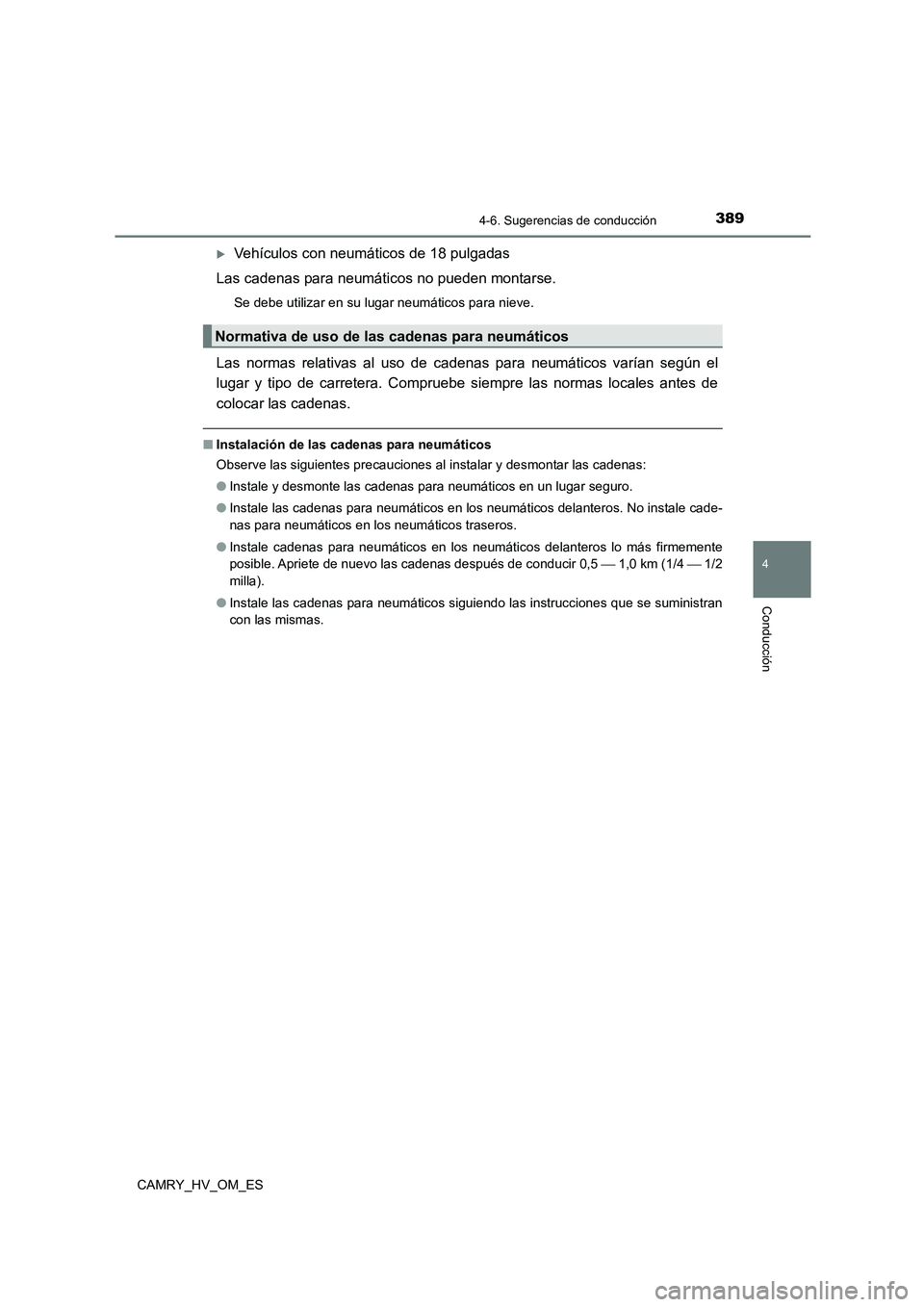 TOYOTA CAMRY 2023  Manual del propietario (in Spanish) 3894-6. Sugerencias de conducción
4
Conducción
CAMRY_HV_OM_ES
Vehículos con neumáticos de 18 pulgadas 
Las cadenas para neumáticos no pueden montarse.
Se debe utilizar en su lugar neumáticos 