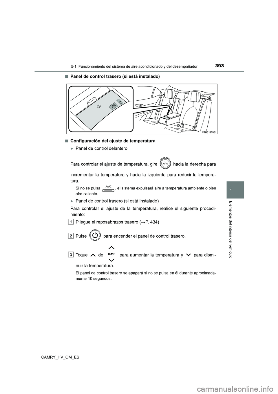 TOYOTA CAMRY 2023  Manual del propietario (in Spanish) 3935-1. Funcionamiento del sistema de aire acondicionado y del desempañador
5
Elementos del interior del vehículo
CAMRY_HV_OM_ES 
■Panel de control tr asero (si está instalado)
■Configuración 