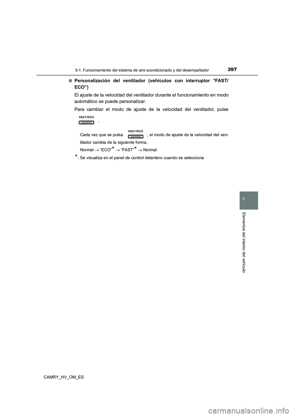 TOYOTA CAMRY 2023  Manual del propietario (in Spanish) 3975-1. Funcionamiento del sistema de aire acondicionado y del desempañador
5
Elementos del interior del vehículo
CAMRY_HV_OM_ES 
■Personalización del ventilador (veh ículos con interruptor “F