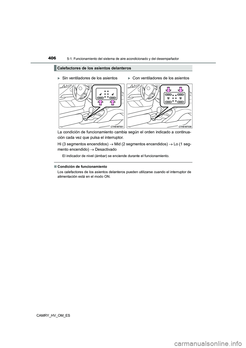 TOYOTA CAMRY 2023  Manual del propietario (in Spanish) 4065-1. Funcionamiento del sistema de aire acondicionado y del desempañador
CAMRY_HV_OM_ES
La condición de funcionamiento cambia según el orden indicado a continua- 
ción cada vez que pulsa el int