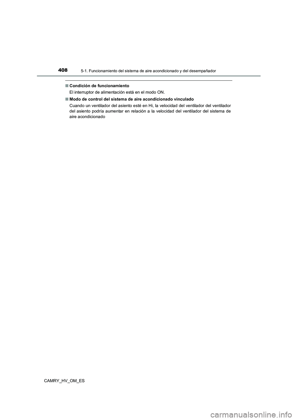 TOYOTA CAMRY 2023  Manual del propietario (in Spanish) 4085-1. Funcionamiento del sistema de aire acondicionado y del desempañador
CAMRY_HV_OM_ES
■Condición de funcionamiento 
El interruptor de alimentación está en el modo ON. 
■ Modo de control d