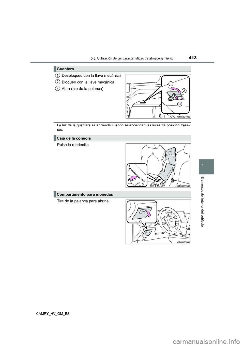 TOYOTA CAMRY 2023  Manual del propietario (in Spanish) 4135-3. Utilización de las características de almacenamiento
5
Elementos del interior del vehículo
CAMRY_HV_OM_ES
Desbloqueo con la llave mecánica 
Bloqueo con la llave mecánica 
Abra (tire de la