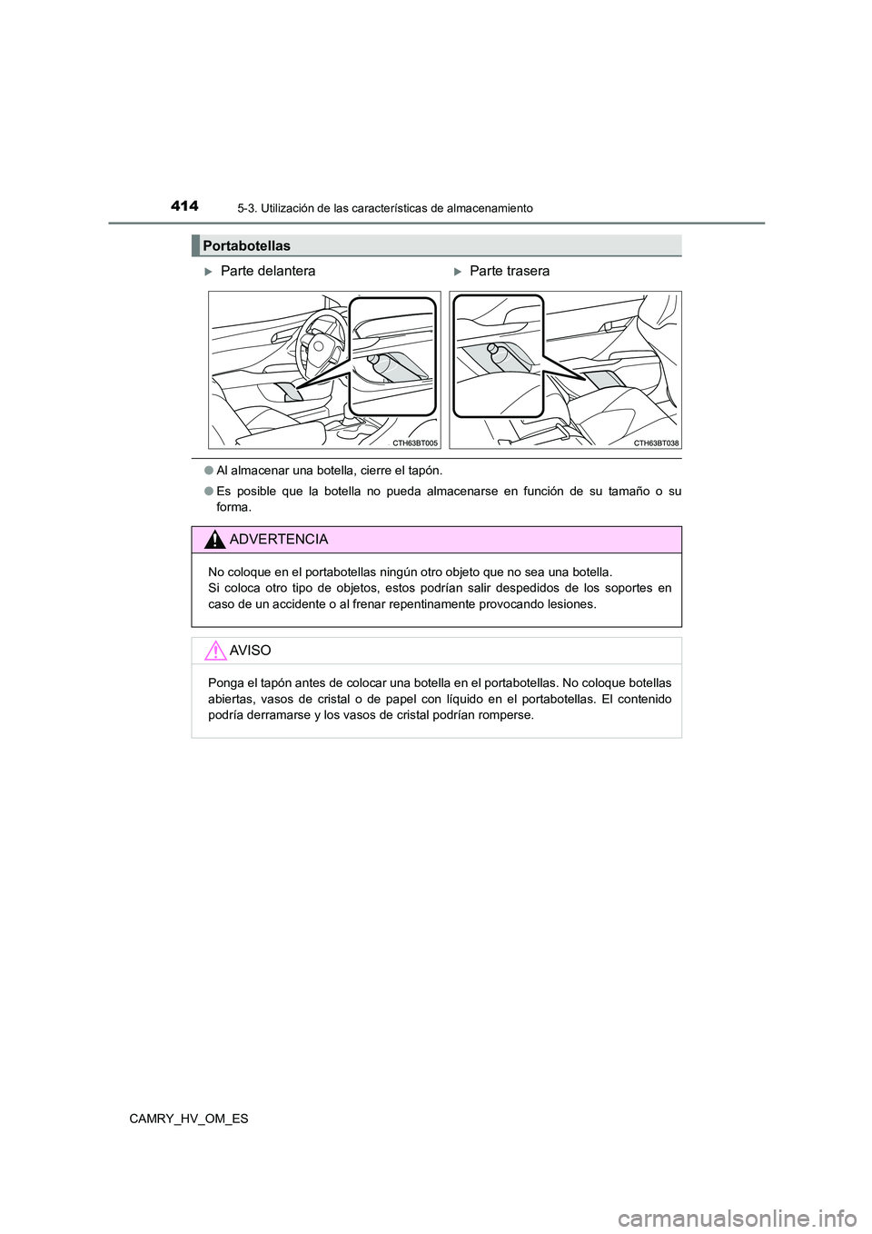 TOYOTA CAMRY 2023  Manual del propietario (in Spanish) 4145-3. Utilización de las características de almacenamiento
CAMRY_HV_OM_ES
●Al almacenar una botella, cierre el tapón. 
● Es posible que la botella no pueda almacenarse en función de su tama