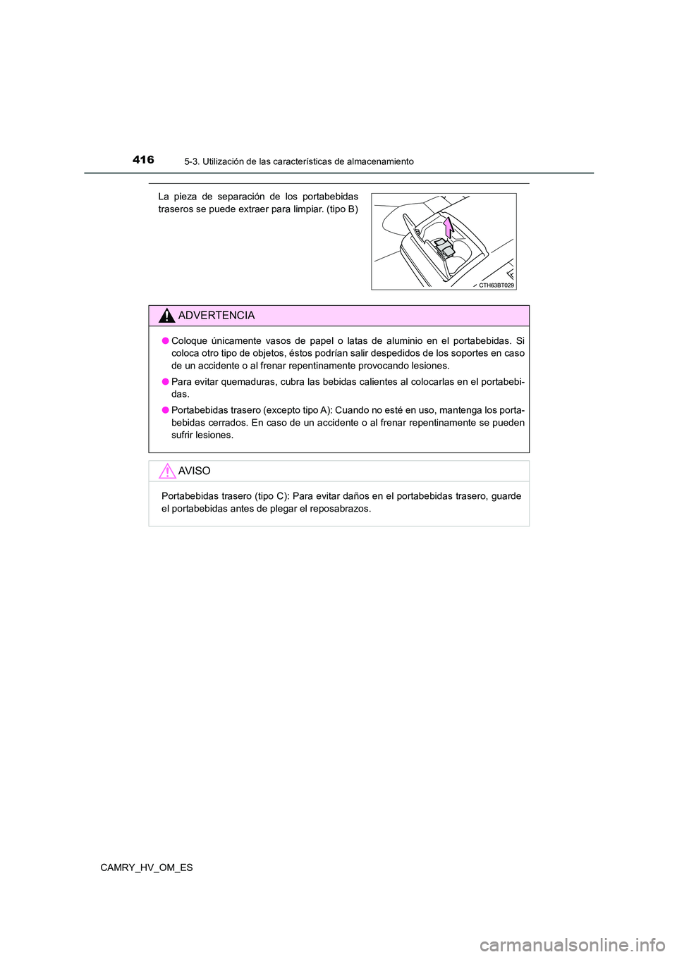 TOYOTA CAMRY 2023  Manual del propietario (in Spanish) 4165-3. Utilización de las características de almacenamiento
CAMRY_HV_OM_ES
La pieza de separación de los portabebidas 
traseros se puede extraer para limpiar. (tipo B)
ADVERTENCIA
● Coloque úni