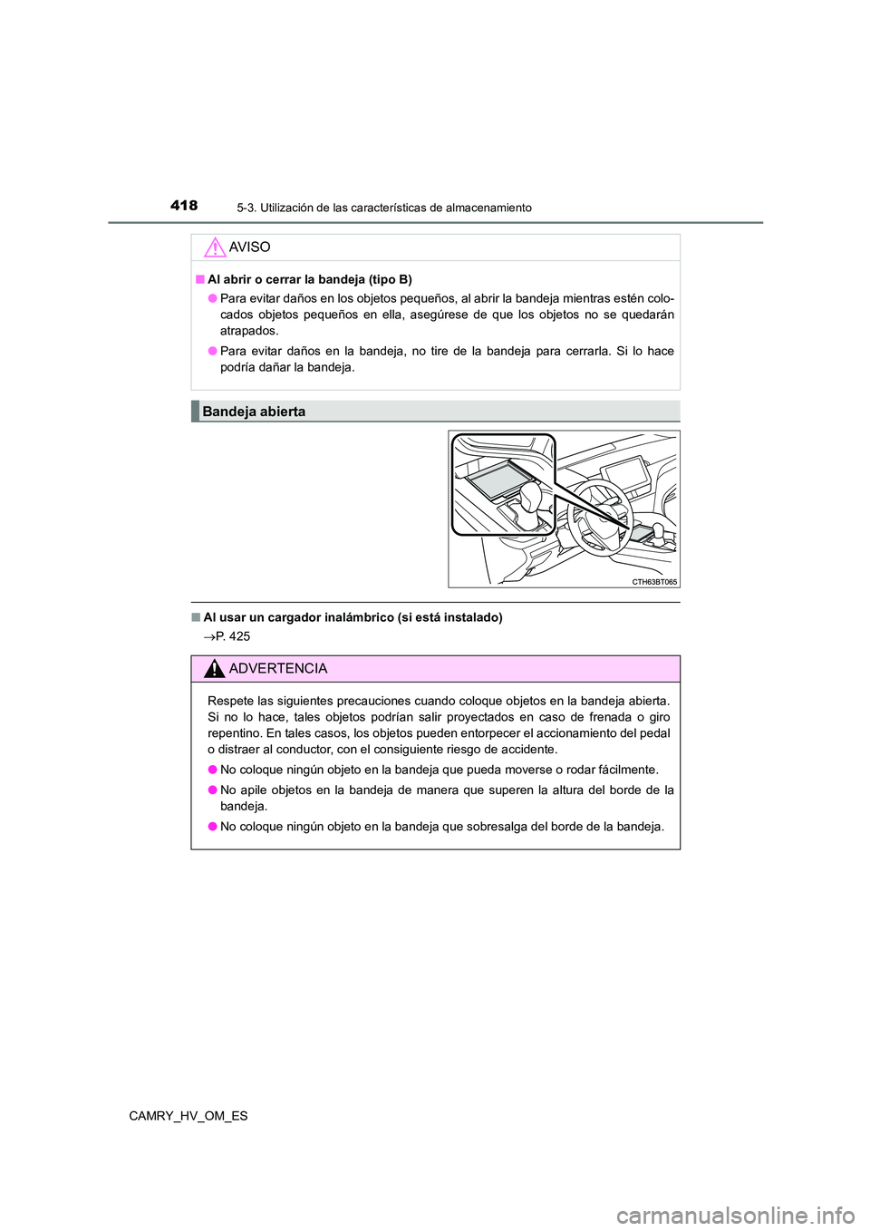 TOYOTA CAMRY 2023  Manual del propietario (in Spanish) 4185-3. Utilización de las características de almacenamiento
CAMRY_HV_OM_ES
■Al usar un cargador inalámbrico (si está instalado) 
 P.  4 2 5
AV I S O
■Al abrir o cerrar la bandeja (tipo B) 