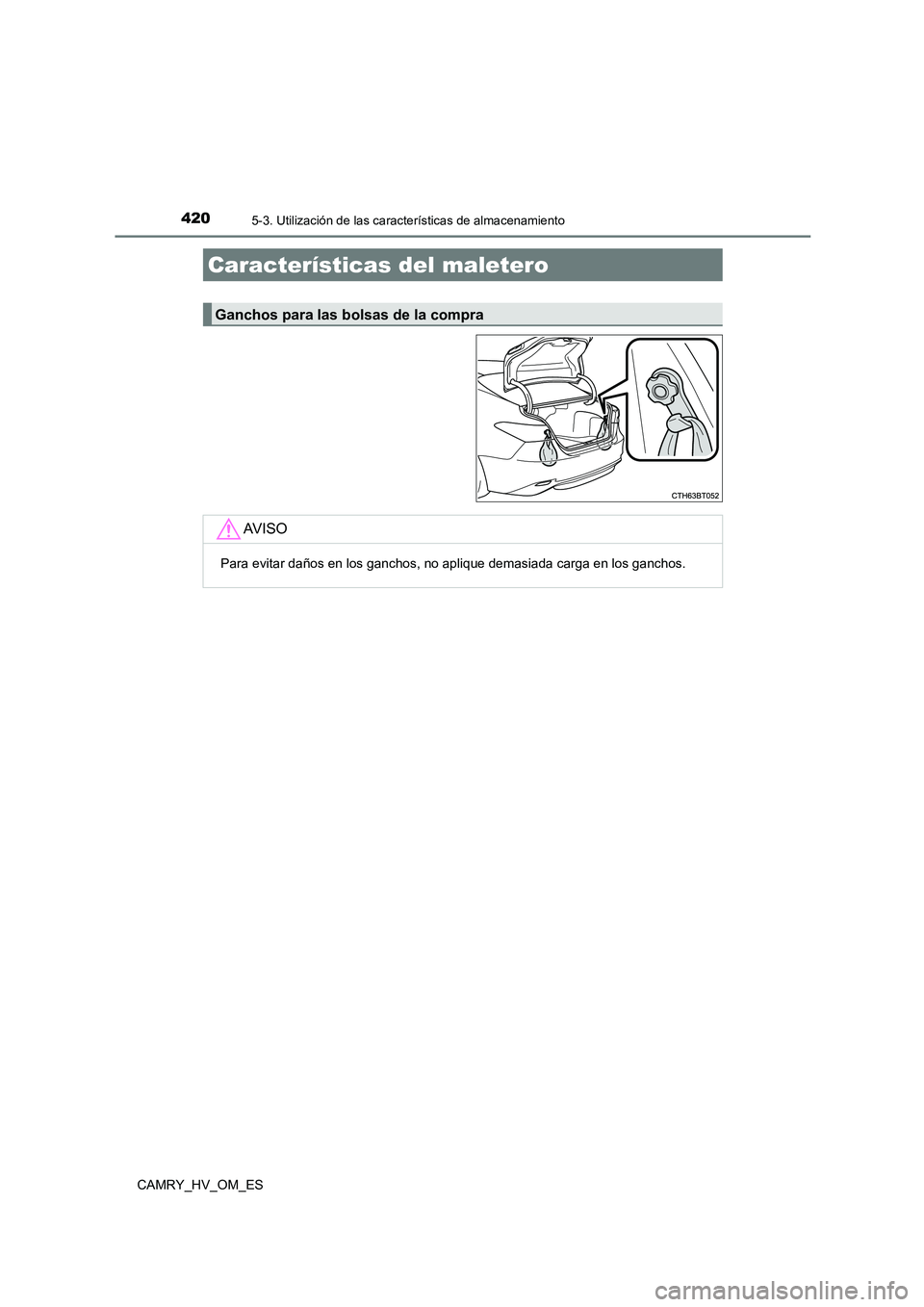 TOYOTA CAMRY 2023  Manual del propietario (in Spanish) 4205-3. Utilización de las características de almacenamiento
CAMRY_HV_OM_ES
Características del maletero
Ganchos para las bolsas de la compra
AV I S O
Para evitar daños en los ganchos, no aplique 