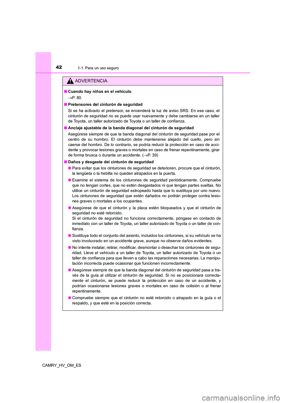 TOYOTA CAMRY 2023 Manual del propietario (in Spanish) 421-1. Para un uso seguro
CAMRY_HV_OM_ES
ADVERTENCIA
■Cuando hay niños en el vehículo
P. 8 0
■ Pretensores del cinturón de seguridad
Si se ha activado el pretensor, se encenderá la luz TOYOTA CAMRY 2023 Manual del propietario (in Spanish) 421-1. Para un uso seguro
CAMRY_HV_OM_ES
ADVERTENCIA
■Cuando hay niños en el vehículo
P. 8 0
■ Pretensores del cinturón de seguridad
Si se ha activado el pretensor, se encenderá la luz