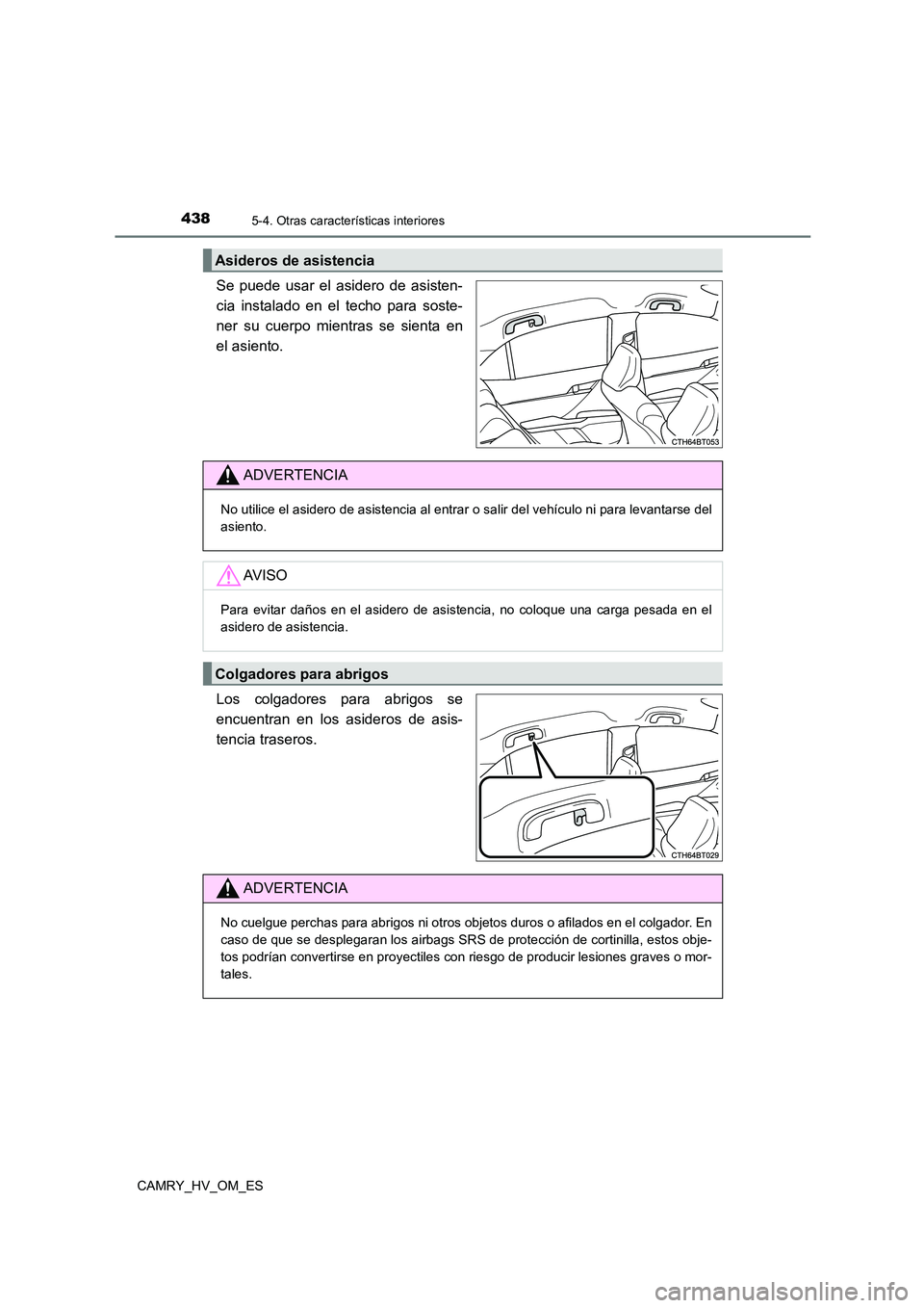 TOYOTA CAMRY 2023  Manual del propietario (in Spanish) 4385-4. Otras características interiores
CAMRY_HV_OM_ES
Se puede usar el asidero de asisten- 
cia instalado en el techo para soste- 
ner su cuerpo mientras se sienta en 
el asiento. 
Los colgadores p