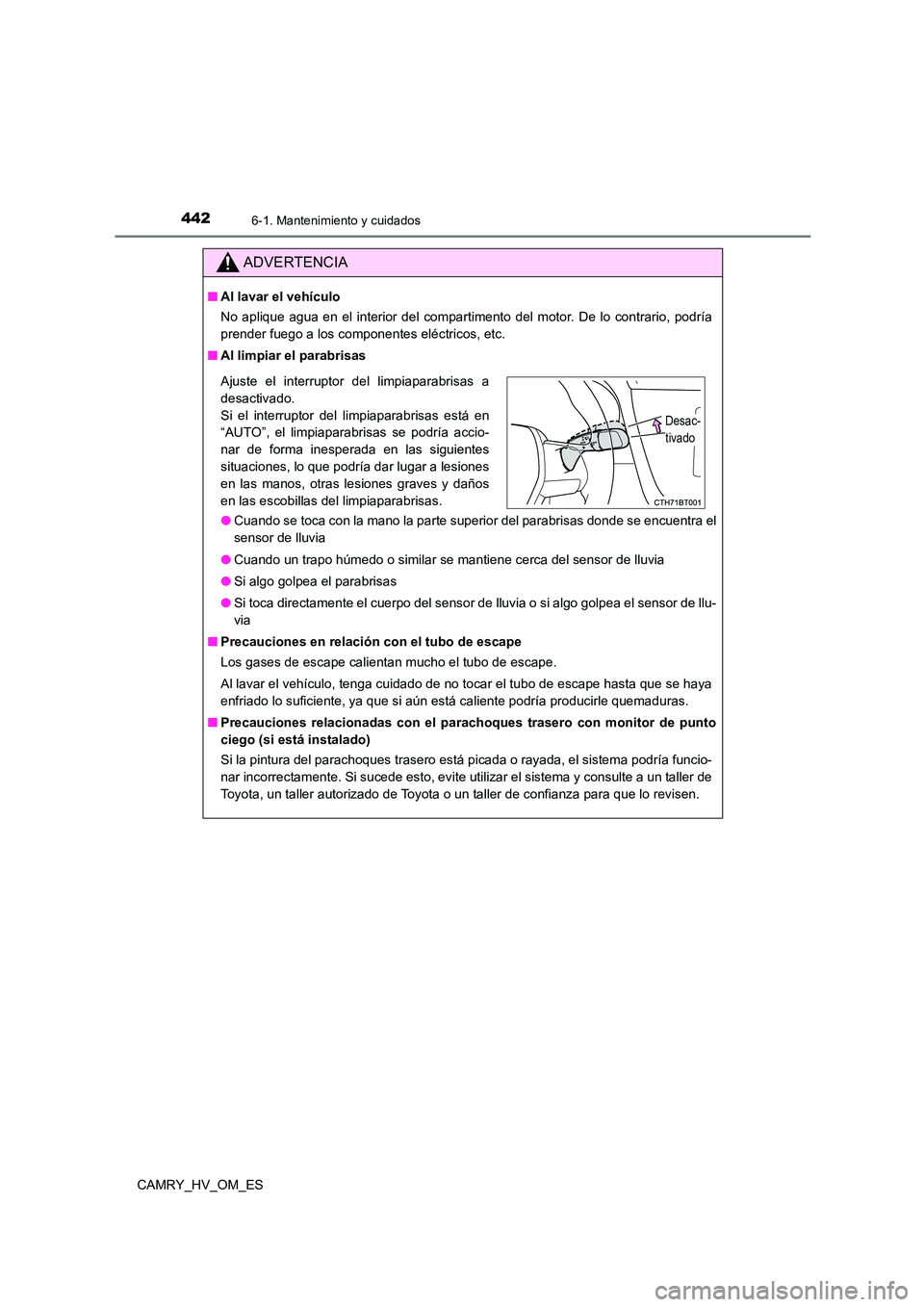 TOYOTA CAMRY 2023  Manual del propietario (in Spanish) 4426-1. Mantenimiento y cuidados
CAMRY_HV_OM_ES
ADVERTENCIA
■Al lavar el vehículo 
No aplique agua en el interior del compartimento del motor. De lo contrario, podría 
prender fuego a los componen