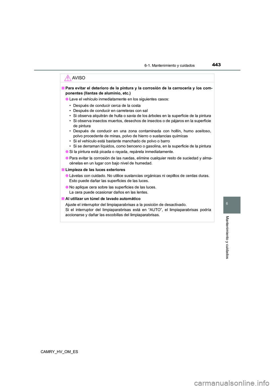 TOYOTA CAMRY 2023  Manual del propietario (in Spanish) 4436-1. Mantenimiento y cuidados
6
Mantenimiento y cuidados
CAMRY_HV_OM_ES
AV I S O
■Para evitar el deterioro de la pintura y la corrosión de la carrocería y los com- 
ponentes (llantas de alumini