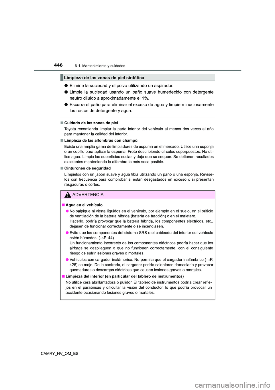 TOYOTA CAMRY 2023  Manual del propietario (in Spanish) 4466-1. Mantenimiento y cuidados
CAMRY_HV_OM_ES
●Elimine la suciedad y el polvo utilizando un aspirador. 
● Limpie la suciedad usando un paño suave humedecido con detergente 
neutro diluido a apr