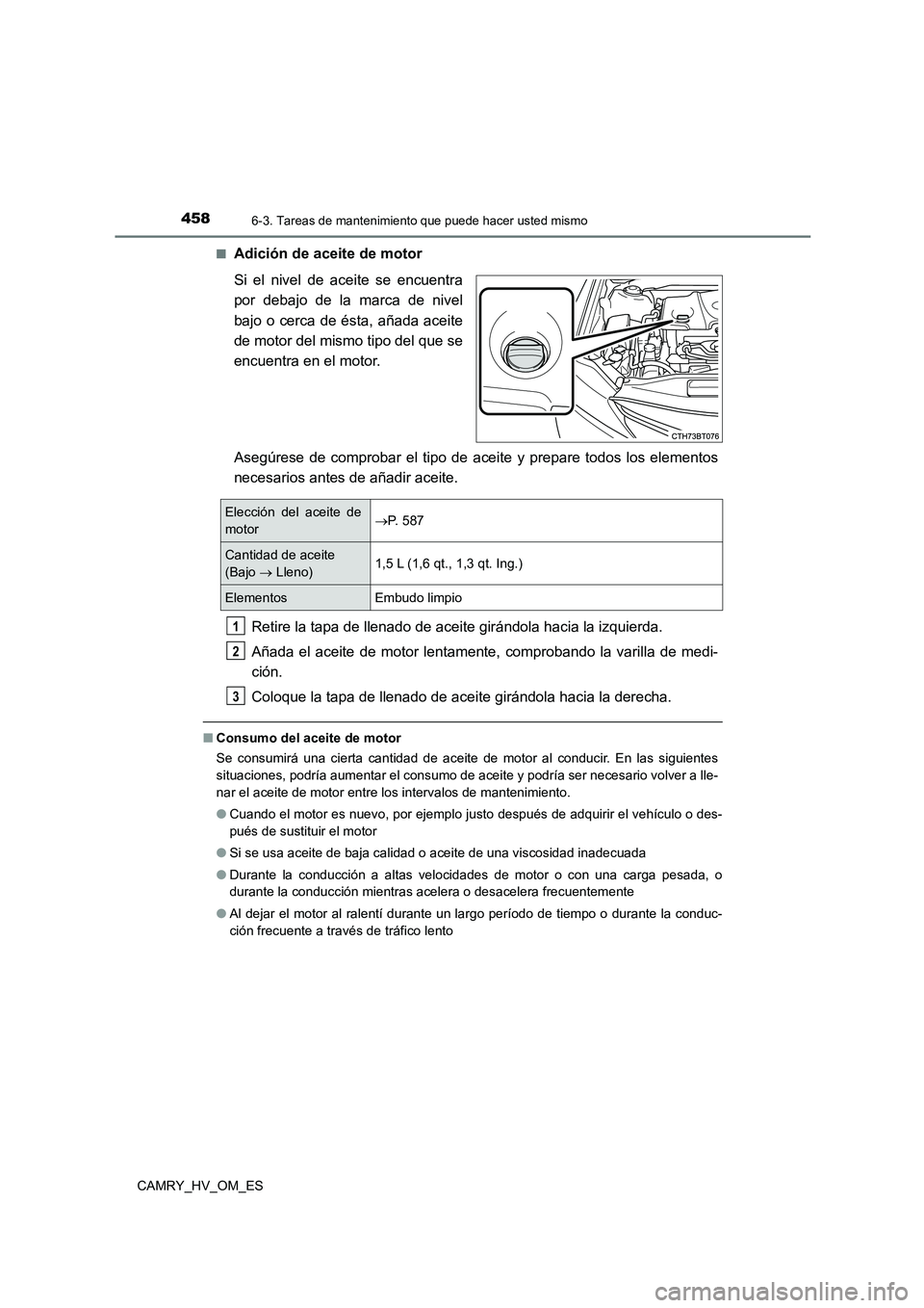 TOYOTA CAMRY 2023  Manual del propietario (in Spanish) 4586-3. Tareas de mantenimiento que puede hacer usted mismo
CAMRY_HV_OM_ES 
■Adición de aceite de motor 
Si el nivel de aceite se encuentra 
por debajo de la marca de nivel 
bajo o cerca de ésta, 