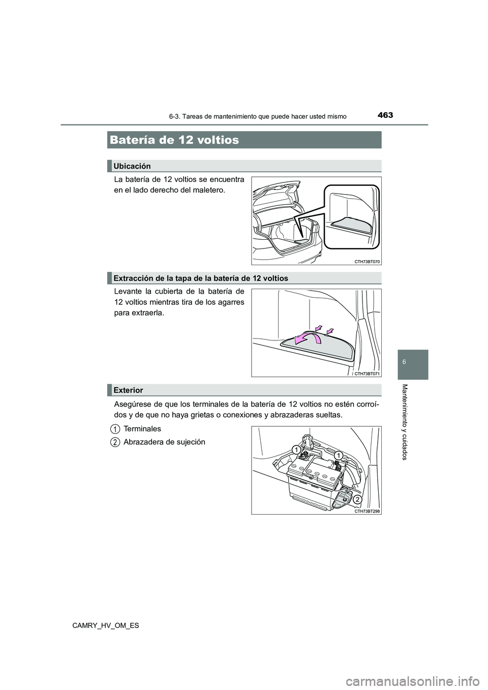 TOYOTA CAMRY 2023  Manual del propietario (in Spanish) 4636-3. Tareas de mantenimiento que puede hacer usted mismo
6
Mantenimiento y cuidados
CAMRY_HV_OM_ES
La batería de 12 voltios se encuentra 
en el lado derecho del maletero. 
Levante la cubierta de l