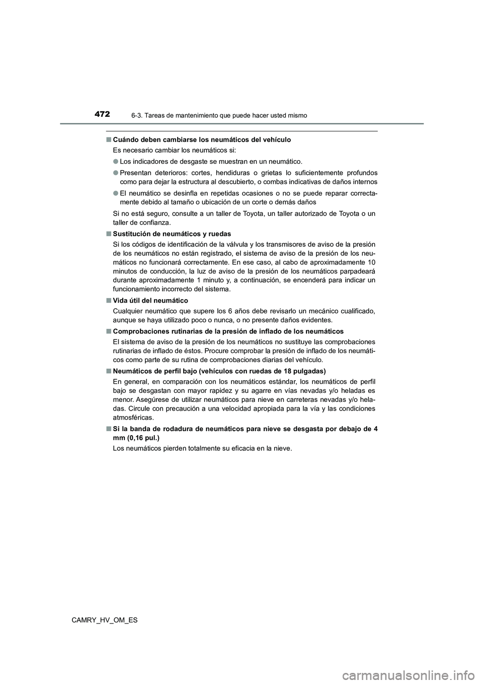 TOYOTA CAMRY 2023 Manual del propietario (in Spanish) 4726-3. Tareas de mantenimiento que puede hacer usted mismo
CAMRY_HV_OM_ES
■Cuándo deben cambiarse los neumáticos del vehículo
Es necesario cambiar los neumáticos si:
● Los indicadores de de TOYOTA CAMRY 2023 Manual del propietario (in Spanish) 4726-3. Tareas de mantenimiento que puede hacer usted mismo
CAMRY_HV_OM_ES
■Cuándo deben cambiarse los neumáticos del vehículo
Es necesario cambiar los neumáticos si:
● Los indicadores de de