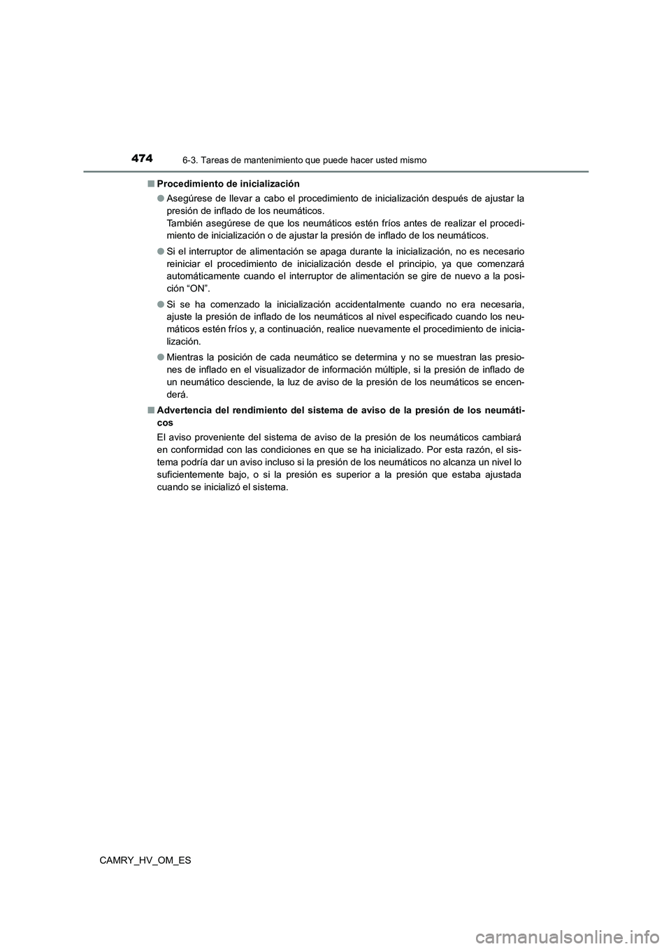 TOYOTA CAMRY 2023 Manual del propietario (in Spanish) 4746-3. Tareas de mantenimiento que puede hacer usted mismo
CAMRY_HV_OM_ES
■ Procedimiento de inicialización
● Asegúrese de llevar a cabo el procedimiento de inicialización después de ajusta TOYOTA CAMRY 2023 Manual del propietario (in Spanish) 4746-3. Tareas de mantenimiento que puede hacer usted mismo
CAMRY_HV_OM_ES
■ Procedimiento de inicialización
● Asegúrese de llevar a cabo el procedimiento de inicialización después de ajusta