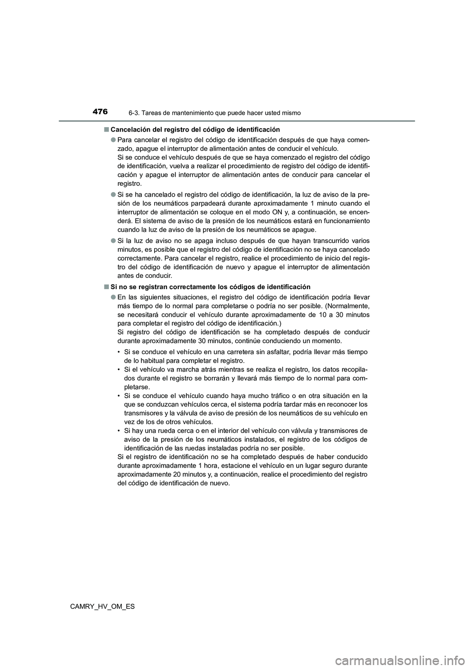 TOYOTA CAMRY 2023 Manual del propietario (in Spanish) 4766-3. Tareas de mantenimiento que puede hacer usted mismo
CAMRY_HV_OM_ES
■ Cancelación del registro del código de identificación
● Para cancelar el registro del código de identificación d TOYOTA CAMRY 2023 Manual del propietario (in Spanish) 4766-3. Tareas de mantenimiento que puede hacer usted mismo
CAMRY_HV_OM_ES
■ Cancelación del registro del código de identificación
● Para cancelar el registro del código de identificación d