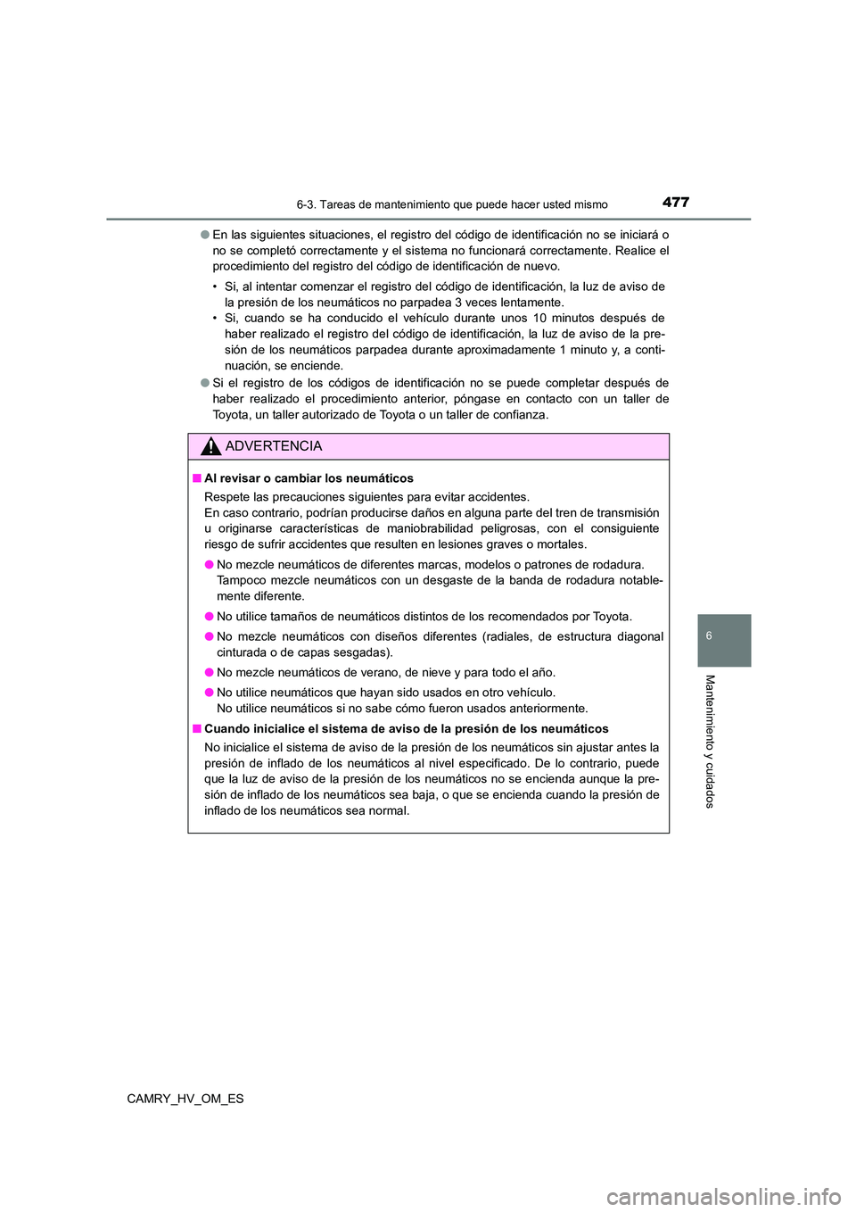 TOYOTA CAMRY 2023 Manual del propietario (in Spanish) 4776-3. Tareas de mantenimiento que puede hacer usted mismo
6
Mantenimiento y cuidados
CAMRY_HV_OM_ES
● En las siguientes situaciones, el registro del código de identificación no se iniciará o
TOYOTA CAMRY 2023 Manual del propietario (in Spanish) 4776-3. Tareas de mantenimiento que puede hacer usted mismo
6
Mantenimiento y cuidados
CAMRY_HV_OM_ES
● En las siguientes situaciones, el registro del código de identificación no se iniciará o