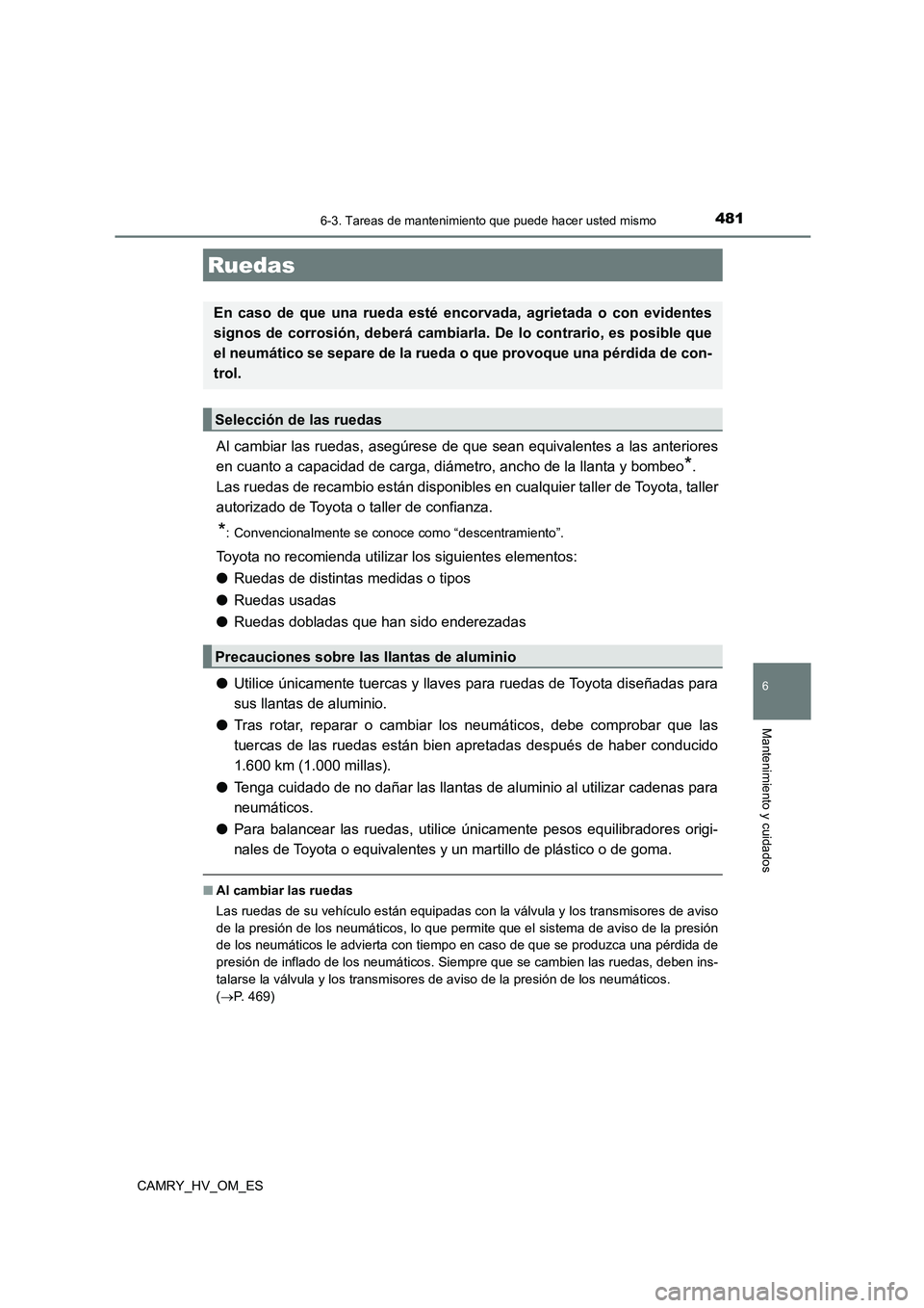 TOYOTA CAMRY 2023  Manual del propietario (in Spanish) 4816-3. Tareas de mantenimiento que puede hacer usted mismo
6
Mantenimiento y cuidados
CAMRY_HV_OM_ES
Al cambiar las ruedas, asegúrese de que sean equivalentes a las anteriores 
en cuanto a capacidad