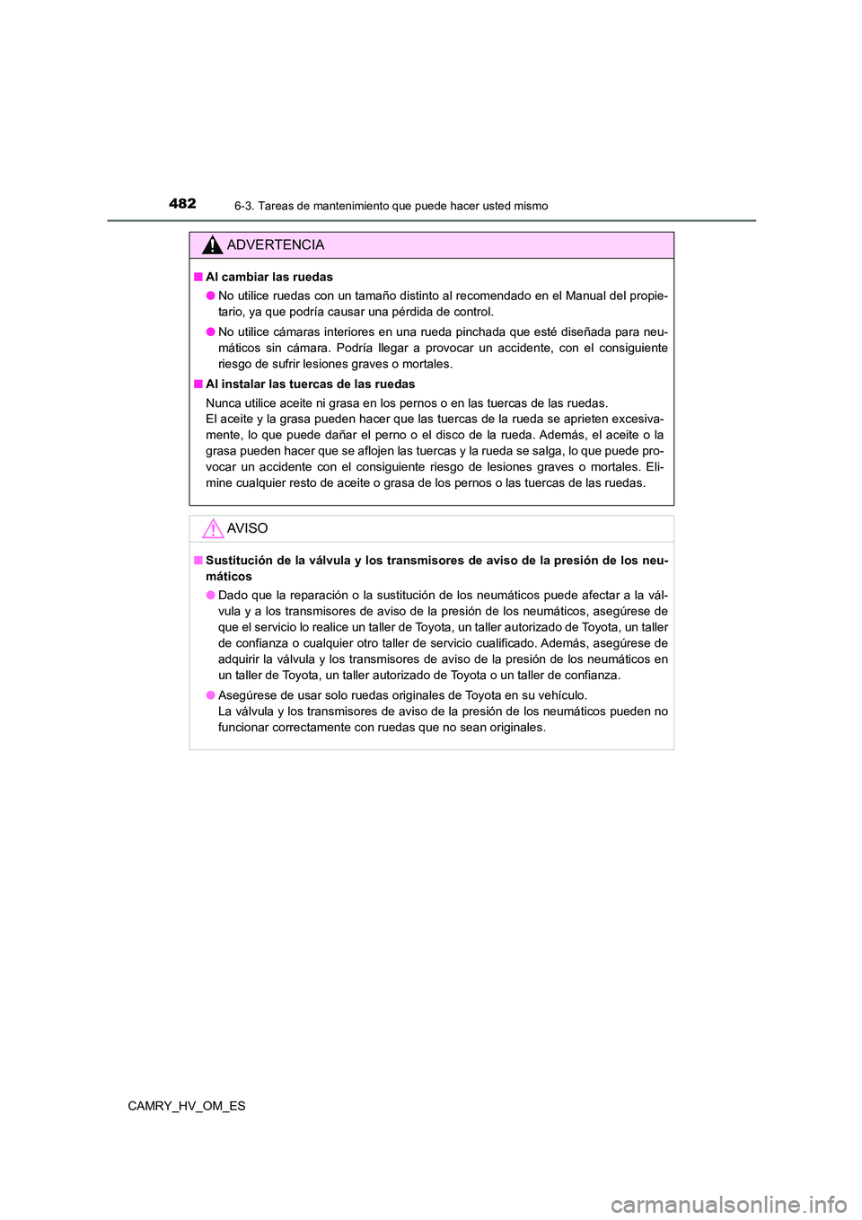 TOYOTA CAMRY 2023  Manual del propietario (in Spanish) 4826-3. Tareas de mantenimiento que puede hacer usted mismo
CAMRY_HV_OM_ES
ADVERTENCIA
■Al cambiar las ruedas 
● No utilice ruedas con un tamaño distinto al recomendado en el Manual del propie- 

