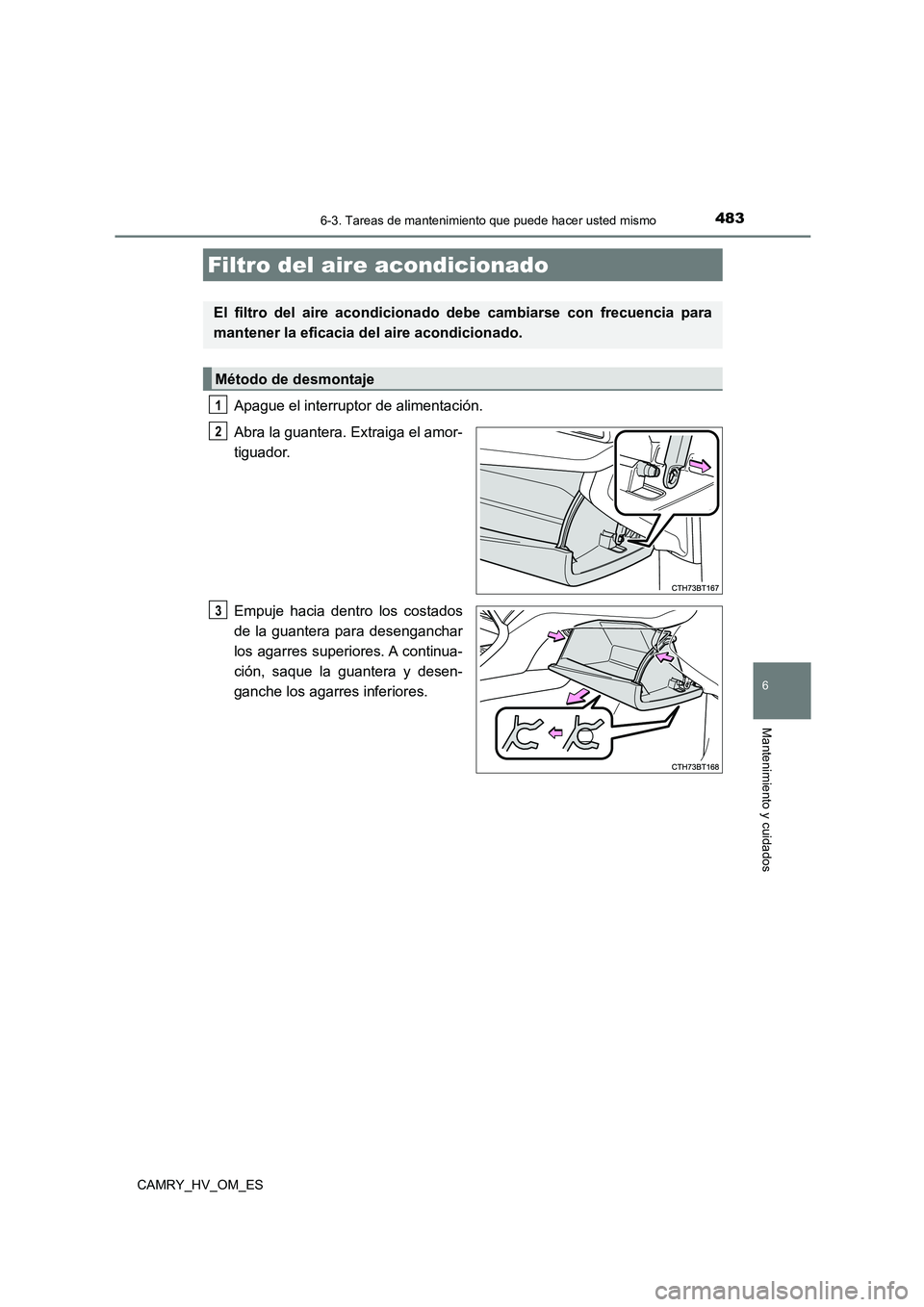 TOYOTA CAMRY 2023  Manual del propietario (in Spanish) 4836-3. Tareas de mantenimiento que puede hacer usted mismo
6
Mantenimiento y cuidados
CAMRY_HV_OM_ES
Apague el interruptor de alimentación. 
Abra la guantera. Extraiga el amor- 
tiguador. 
Empuje ha