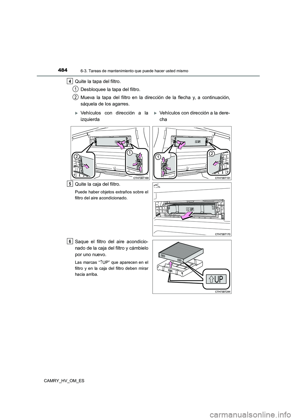 TOYOTA CAMRY 2023  Manual del propietario (in Spanish) 4846-3. Tareas de mantenimiento que puede hacer usted mismo
CAMRY_HV_OM_ES
Quite la tapa del filtro. 
Desbloquee la tapa del filtro. 
Mueva la tapa del filtro en la dirección de la flecha y, a contin