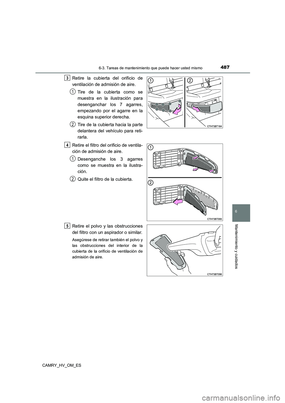 TOYOTA CAMRY 2023  Manual del propietario (in Spanish) 4876-3. Tareas de mantenimiento que puede hacer usted mismo
6
Mantenimiento y cuidados
CAMRY_HV_OM_ES
Retire la cubierta del orificio de 
ventilación de admisión de aire. 
Tire de la cubierta como s